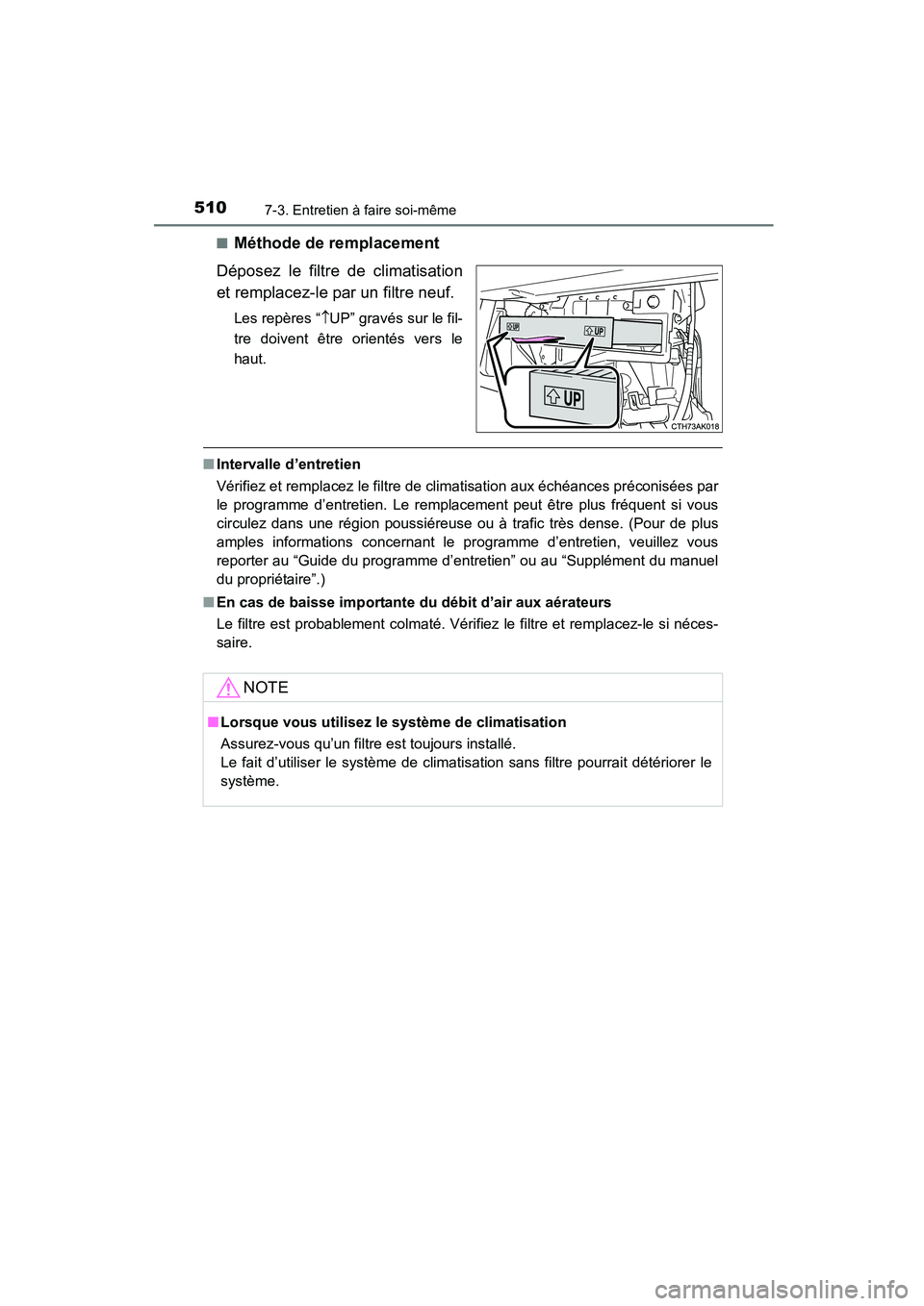 TOYOTA COROLLA 2016 Manuel du propriétaire (in French) 5107-3. Entretien à faire soi-même
COROLLA_TMMMS_TMMC_D (OM12J84D)■
Méthode de remplacement
Déposez le filtre de climatisation
et remplacez-le par un filtre neuf.
Les repères “ ↑UP” grav TOYOTA COROLLA 2016 Manuel du propriétaire (in French) 5107-3. Entretien à faire soi-même
COROLLA_TMMMS_TMMC_D (OM12J84D)■
Méthode de remplacement
Déposez le filtre de climatisation
et remplacez-le par un filtre neuf.
Les repères “ ↑UP” grav