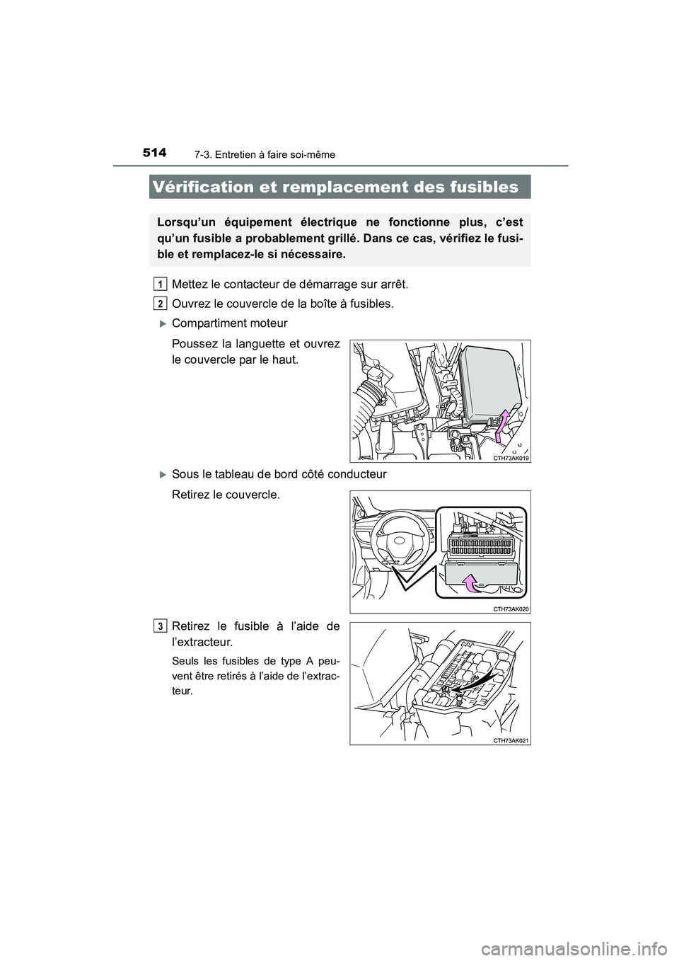 TOYOTA COROLLA 2016  Manuel du propriétaire (in French) 5147-3. Entretien à faire soi-même
COROLLA_TMMMS_TMMC_D (OM12J84D)
Mettez le contacteur de démarrage sur arrêt.
Ouvrez le couvercle de la boîte à fusibles. 
�XCompartiment moteur
Poussez la lang