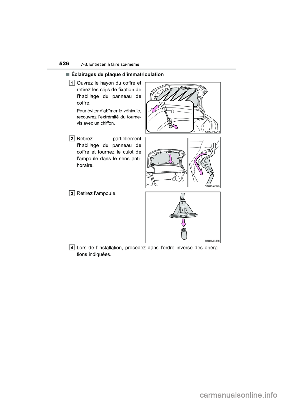 TOYOTA COROLLA 2016  Manuel du propriétaire (in French) 5267-3. Entretien à faire soi-même
COROLLA_TMMMS_TMMC_D (OM12J84D)■
Éclairages de plaque d’immatriculation
Ouvrez le hayon du coffre et
retirez les clips de fixation de
l’habillage du panneau