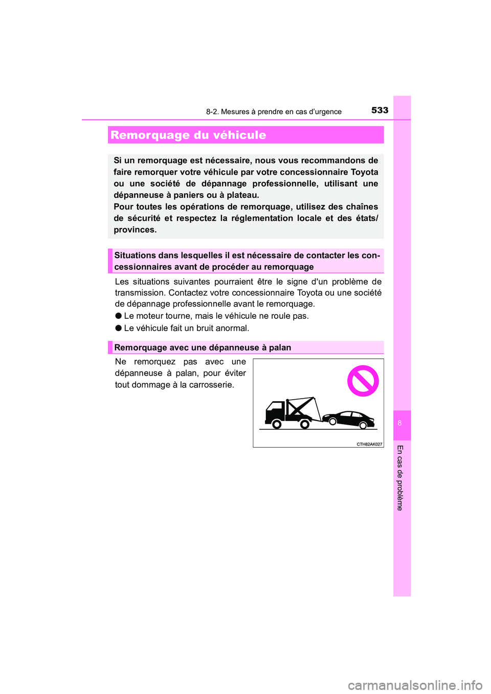 TOYOTA COROLLA 2016 Manuel du propriétaire (in French) 533
8
En cas de problème
COROLLA_TMMMS_TMMC_D (OM12J84D)
8-2. Mesures à prendre en cas d’urgence
Les situations suivantes pourraient être le signe dun problème de
transmission. Contactez votre TOYOTA COROLLA 2016 Manuel du propriétaire (in French) 533
8
En cas de problème
COROLLA_TMMMS_TMMC_D (OM12J84D)
8-2. Mesures à prendre en cas d’urgence
Les situations suivantes pourraient être le signe dun problème de
transmission. Contactez votre