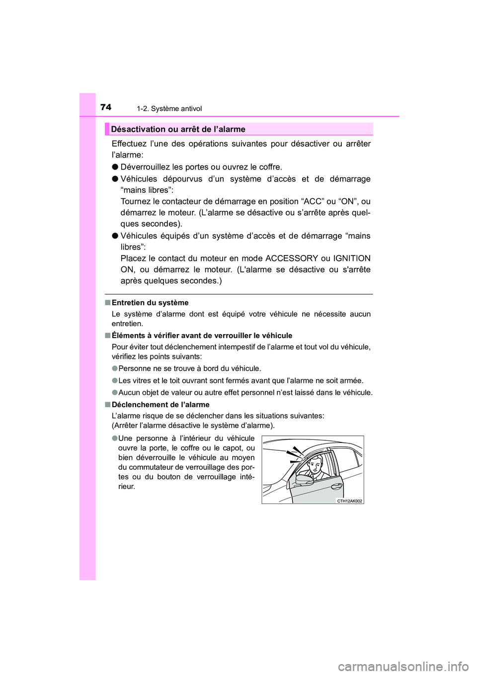 TOYOTA COROLLA 2016  Manuel du propriétaire (in French) 741-2. Système antivol
COROLLA_TMMMS_TMMC_D (OM12J84D)
Effectuez l’une des opérations suivantes pour désactiver ou arrêter
l’alarme:
●Déverrouillez les portes ou ouvrez le coffre.
● Véhi