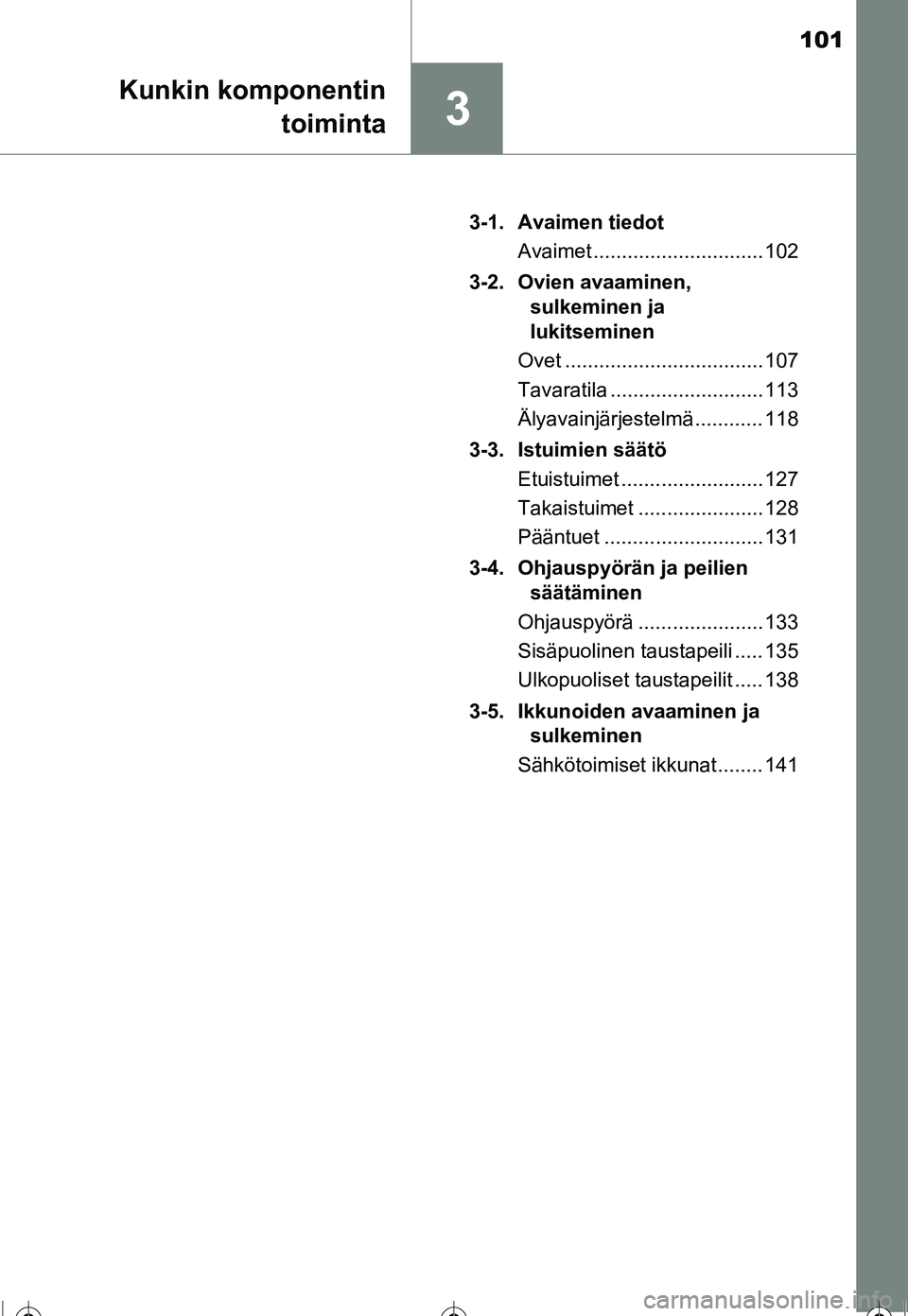 TOYOTA COROLLA 2016  Omistajan Käsikirja (in Finnish) 101
3
Kunkin komponentintoiminta
OM12J90FI 3-1. Avaimen tiedot
Avaimet .............................. 102
3-2. Ovien avaaminen,  sulkeminen ja 
lukitseminen
Ovet ................................... 10