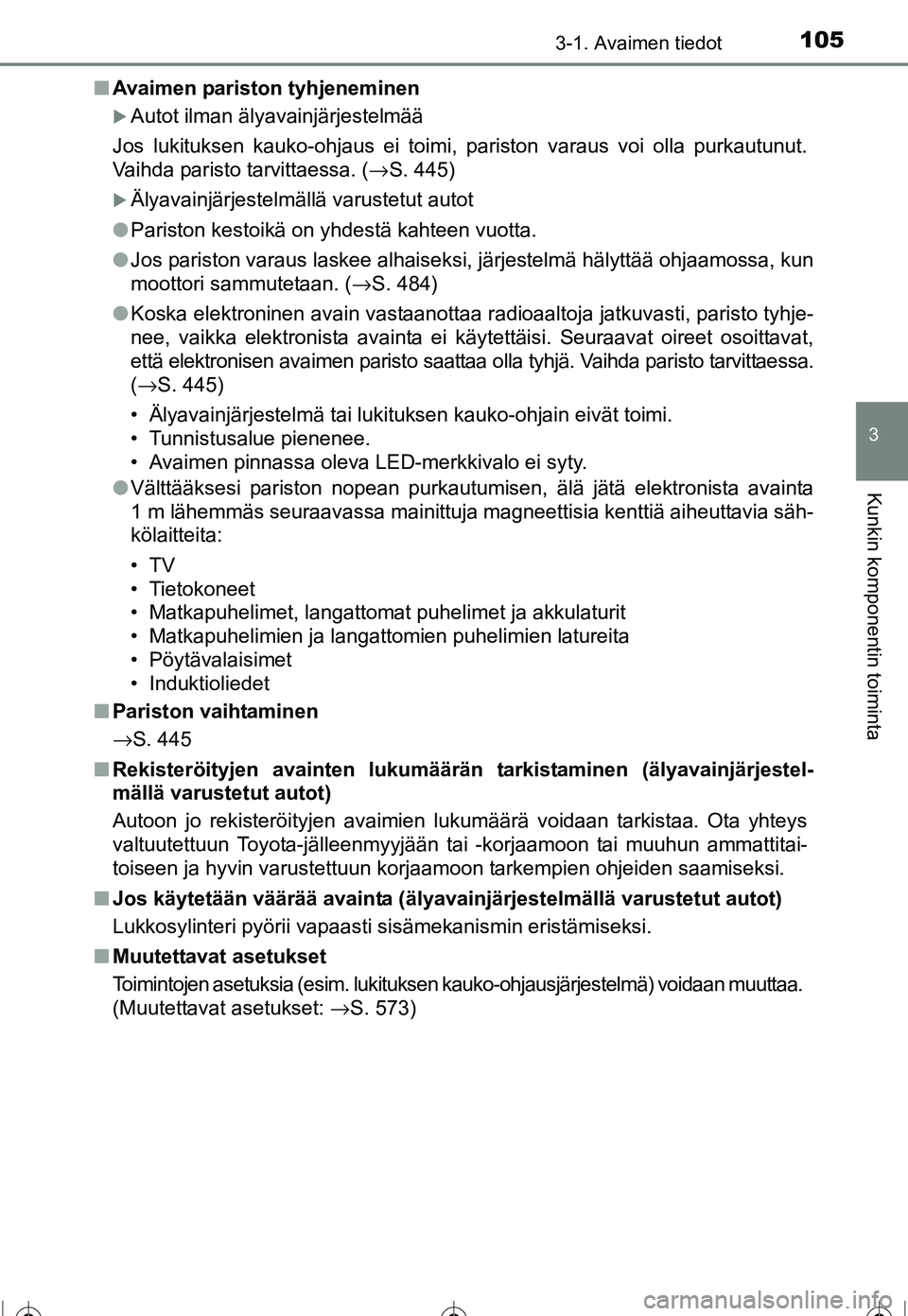 TOYOTA COROLLA 2016  Omistajan Käsikirja (in Finnish) 1053-1. Avaimen tiedot
OM12J90FI
3
Kunkin komponentin toiminta
■Avaimen pariston tyhjeneminen
�XAutot ilman älyavainjärjestelmää
Jos lukituksen kauko-ohjaus ei toimi, pariston varaus voi olla pu