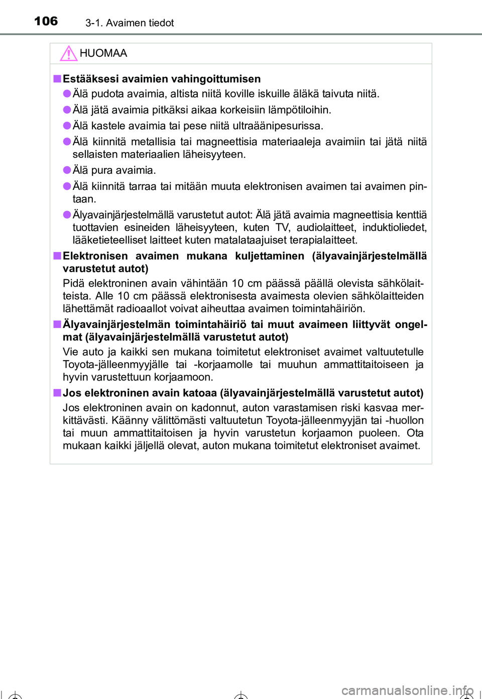 TOYOTA COROLLA 2016  Omistajan Käsikirja (in Finnish) 1063-1. Avaimen tiedot
OM12J90FI
HUOMAA
■Estääksesi avaimien vahingoittumisen
● Älä pudota avaimia, altista niitä koville iskuille äläkä taivuta niitä.
● Älä jätä avaimia pitkäksi 