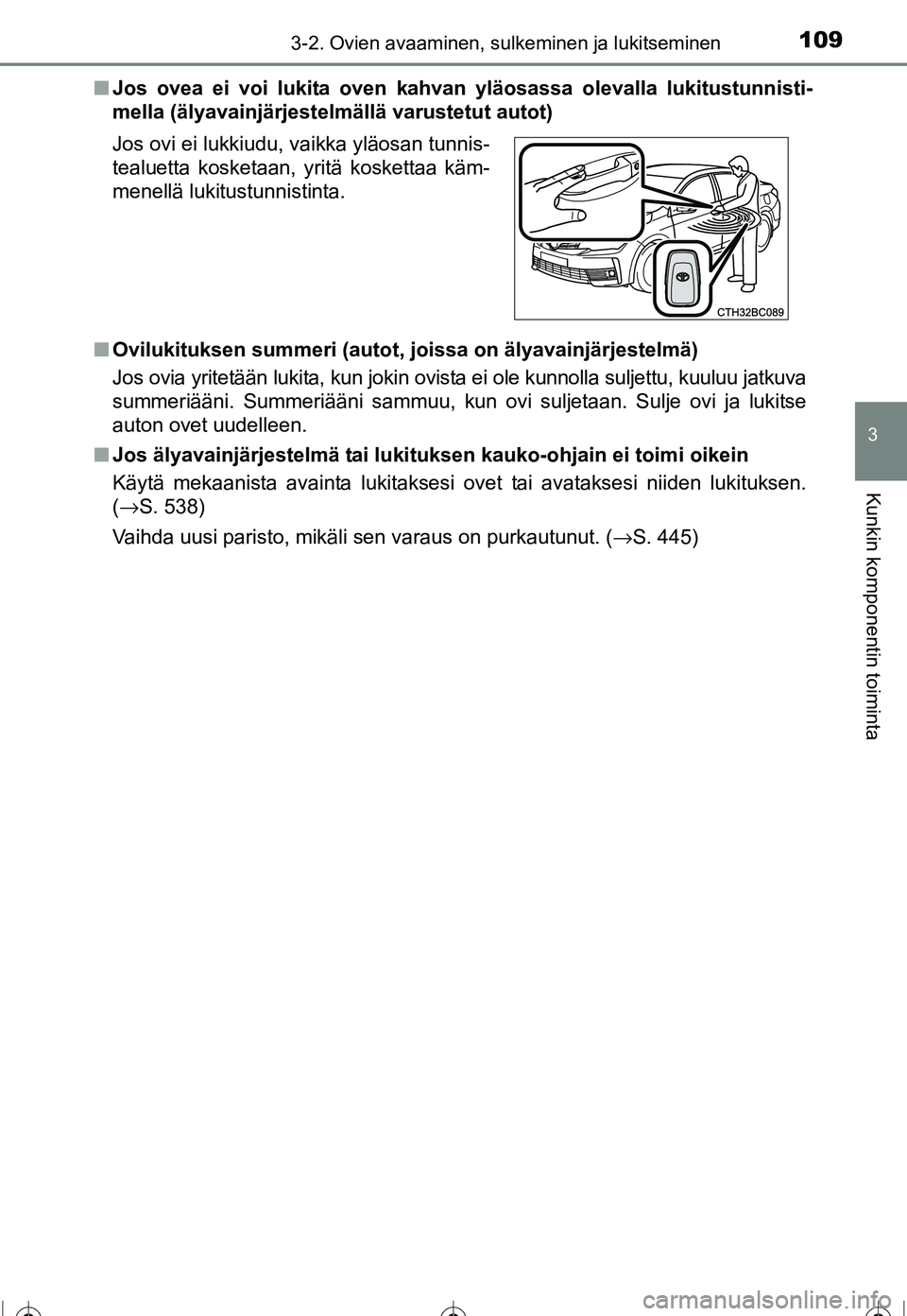 TOYOTA COROLLA 2016  Omistajan Käsikirja (in Finnish) 1093-2. Ovien avaaminen, sulkeminen ja lukitseminen
OM12J90FI
3
Kunkin komponentin toiminta
■Jos ovea ei voi lukita oven kahvan yläosassa olevalla lukitustunnisti-
mella (älyavainjärjestelmällä