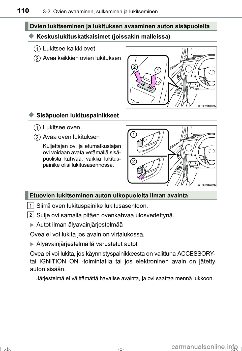 TOYOTA COROLLA 2016  Omistajan Käsikirja (in Finnish) 1103-2. Ovien avaaminen, sulkeminen ja lukitseminen
OM12J90FI
◆Keskuslukituskatkaisimet (joissakin malleissa)Lukitsee kaikki ovet
Avaa kaikkien ovien lukituksen
◆Sisäpuolen lukituspainikkeetLukit