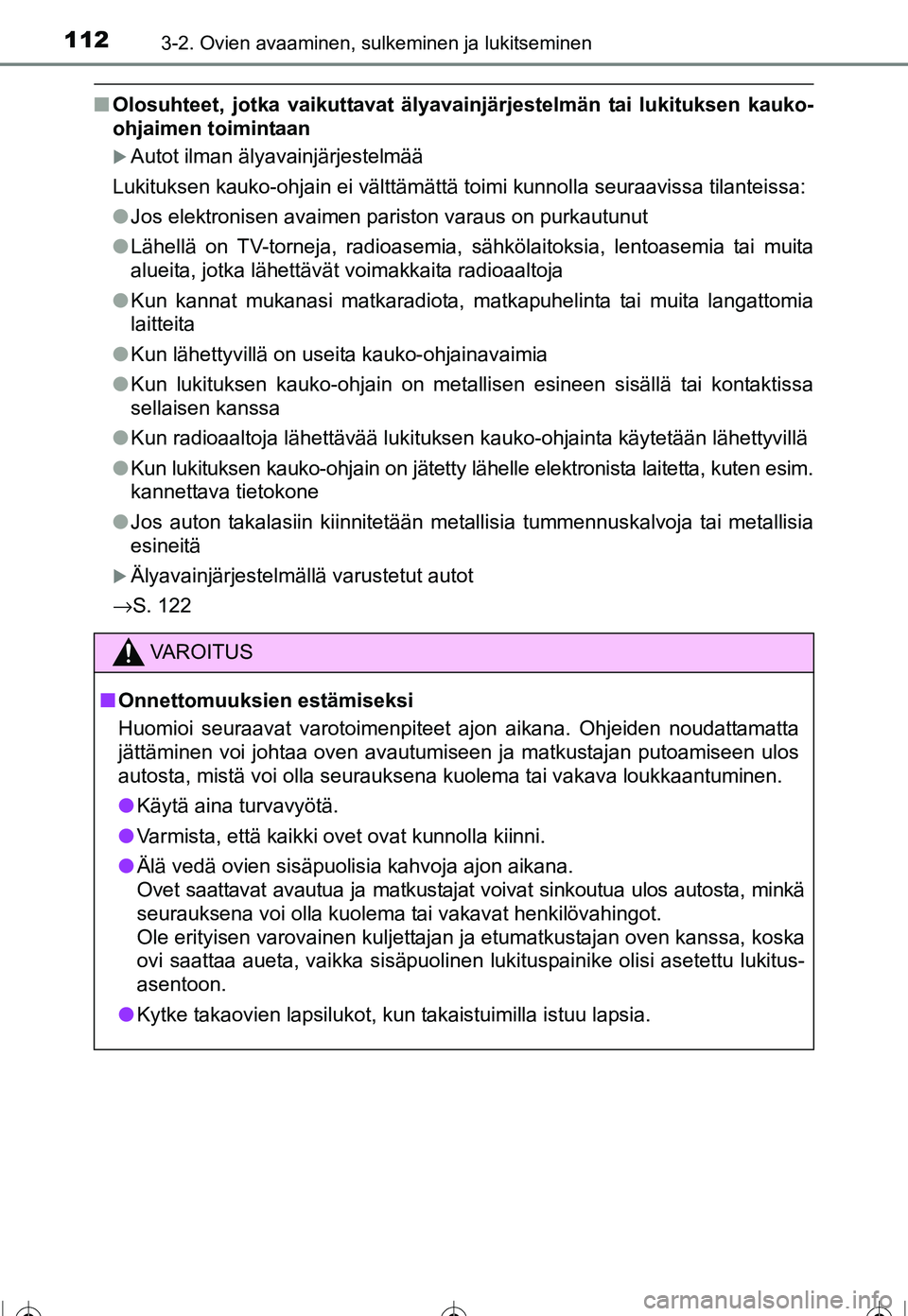 TOYOTA COROLLA 2016  Omistajan Käsikirja (in Finnish) 1123-2. Ovien avaaminen, sulkeminen ja lukitseminen
OM12J90FI
■Olosuhteet, jotka vaikuttavat älyavainj ärjestelmän tai lukituksen kauko-
ohjaimen toimintaan
�XAutot ilman älyavainjärjestelmää