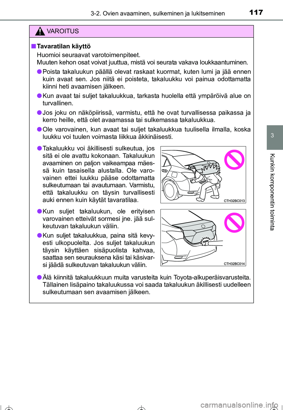 TOYOTA COROLLA 2016  Omistajan Käsikirja (in Finnish) 1173-2. Ovien avaaminen, sulkeminen ja lukitseminen
OM12J90FI
3
Kunkin komponentin toiminta
VAROITUS
■Tavaratilan käyttö
Huomioi seuraavat varotoimenpiteet.
Muuten kehon osat voivat juuttua, mist