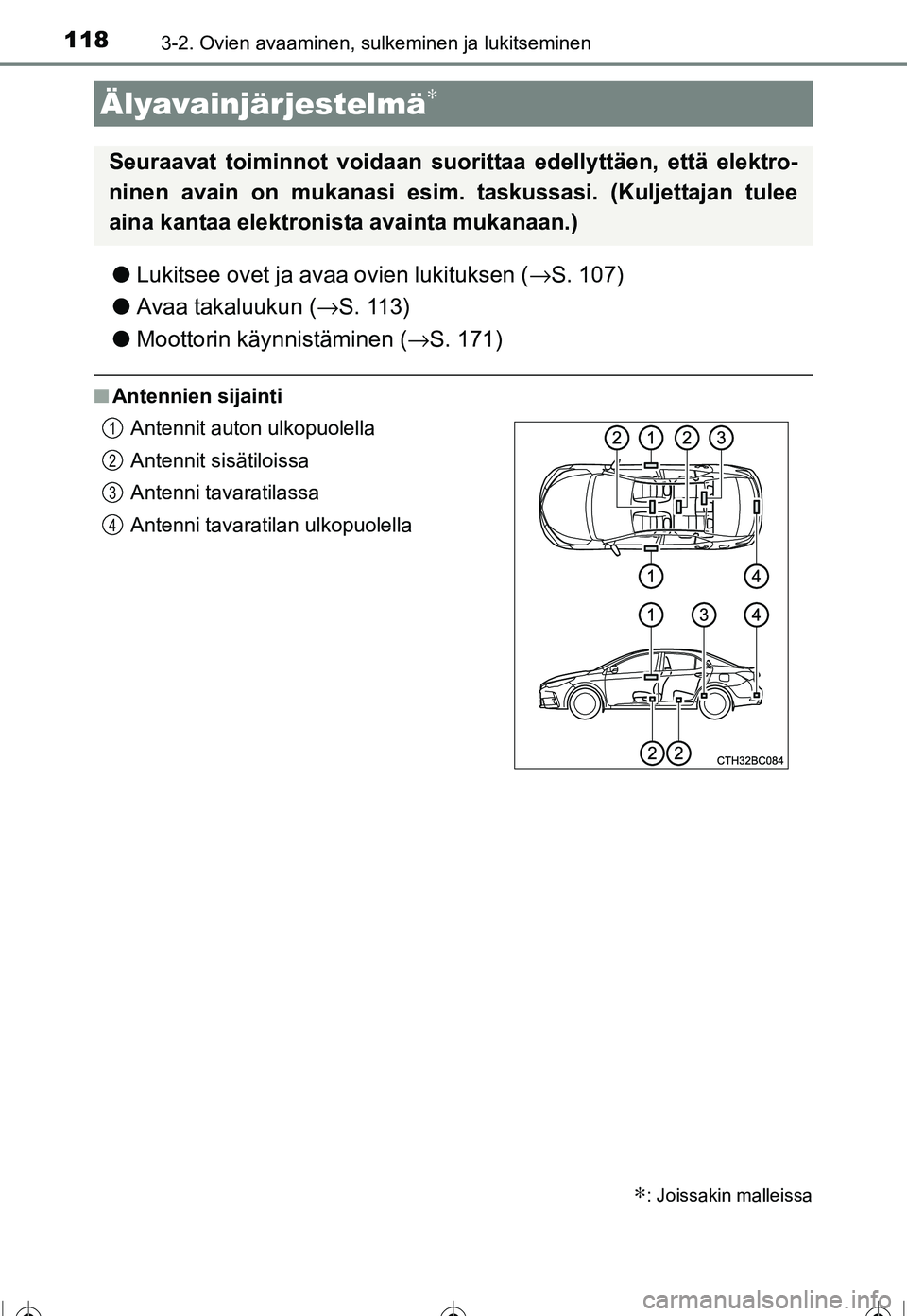 TOYOTA COROLLA 2016  Omistajan Käsikirja (in Finnish) 1183-2. Ovien avaaminen, sulkeminen ja lukitseminen
OM12J90FI
●Lukitsee ovet ja avaa ovien lukituksen ( →S. 107)
● Avaa takaluukun ( →S. 113)
● Moottorin käynnistäminen ( →S. 171)
■Ant