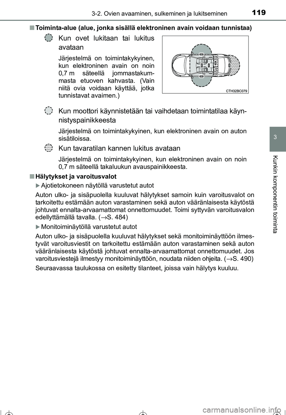 TOYOTA COROLLA 2016  Omistajan Käsikirja (in Finnish) 1193-2. Ovien avaaminen, sulkeminen ja lukitseminen
OM12J90FI
3
Kunkin komponentin toiminta
■Toiminta-alue (alue, jonka sisällä  elektroninen avain voidaan tunnistaa)
■ Hälytykset ja varoitusva