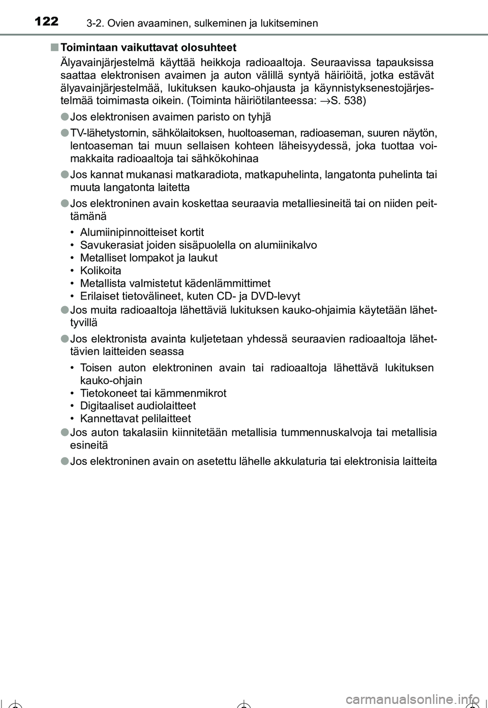 TOYOTA COROLLA 2016 Omistajan Käsikirja (in Finnish) 1223-2. Ovien avaaminen, sulkeminen ja lukitseminen
OM12J90FI■
Toimintaan vaikuttavat olosuhteet
Älyavainjärjestelmä käyttää heikkoja radioaaltoja. Seu\
raavissa tapauksissa
saattaa elektronis TOYOTA COROLLA 2016 Omistajan Käsikirja (in Finnish) 1223-2. Ovien avaaminen, sulkeminen ja lukitseminen
OM12J90FI■
Toimintaan vaikuttavat olosuhteet
Älyavainjärjestelmä käyttää heikkoja radioaaltoja. Seu\
raavissa tapauksissa
saattaa elektronis