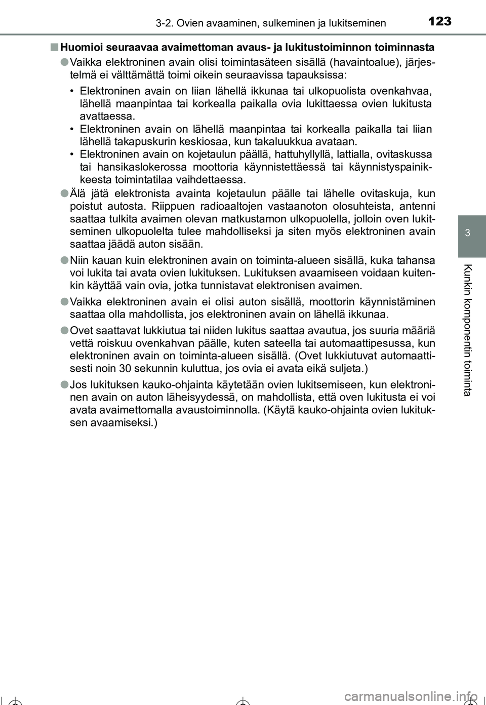 TOYOTA COROLLA 2016 Omistajan Käsikirja (in Finnish) 1233-2. Ovien avaaminen, sulkeminen ja lukitseminen
OM12J90FI
3
Kunkin komponentin toiminta
■Huomioi seuraavaa avaimettoman avaus- ja lukitustoiminnon toiminnasta
● Vaikka elektroninen avain olis TOYOTA COROLLA 2016 Omistajan Käsikirja (in Finnish) 1233-2. Ovien avaaminen, sulkeminen ja lukitseminen
OM12J90FI
3
Kunkin komponentin toiminta
■Huomioi seuraavaa avaimettoman avaus- ja lukitustoiminnon toiminnasta
● Vaikka elektroninen avain olis