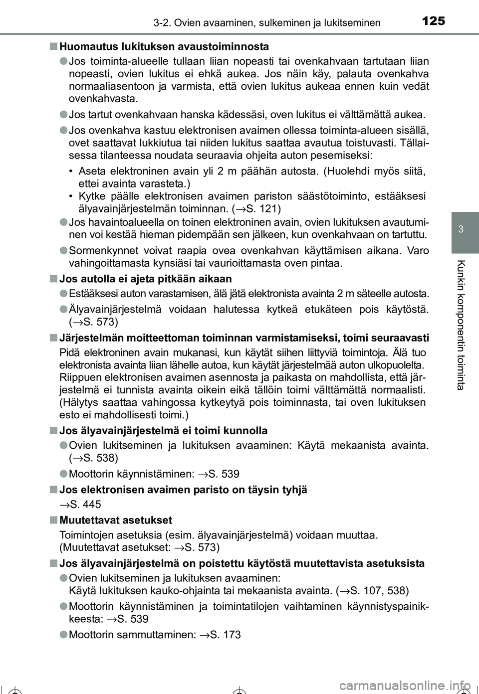TOYOTA COROLLA 2016 Omistajan Käsikirja (in Finnish) 1253-2. Ovien avaaminen, sulkeminen ja lukitseminen
OM12J90FI
3
Kunkin komponentin toiminta
■Huomautus lukituksen avaustoiminnosta
●Jos toiminta-alueelle tullaan liian nopeasti tai ovenkahvaan tar TOYOTA COROLLA 2016 Omistajan Käsikirja (in Finnish) 1253-2. Ovien avaaminen, sulkeminen ja lukitseminen
OM12J90FI
3
Kunkin komponentin toiminta
■Huomautus lukituksen avaustoiminnosta
●Jos toiminta-alueelle tullaan liian nopeasti tai ovenkahvaan tar