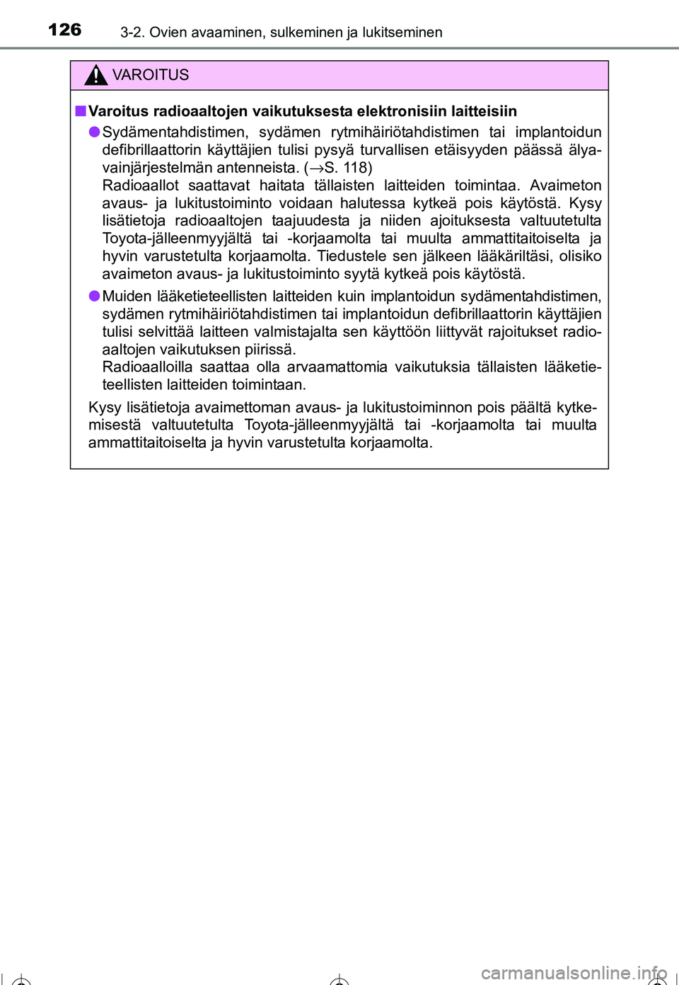 TOYOTA COROLLA 2016 Omistajan Käsikirja (in Finnish) 1263-2. Ovien avaaminen, sulkeminen ja lukitseminen
OM12J90FI
VAROITUS
■Varoitus radioaaltojen vaikutuksesta elektronisiin laitteisiin
● Sydämentahdistimen, sydämen rytmihäiriötahdistimen tai TOYOTA COROLLA 2016 Omistajan Käsikirja (in Finnish) 1263-2. Ovien avaaminen, sulkeminen ja lukitseminen
OM12J90FI
VAROITUS
■Varoitus radioaaltojen vaikutuksesta elektronisiin laitteisiin
● Sydämentahdistimen, sydämen rytmihäiriötahdistimen tai