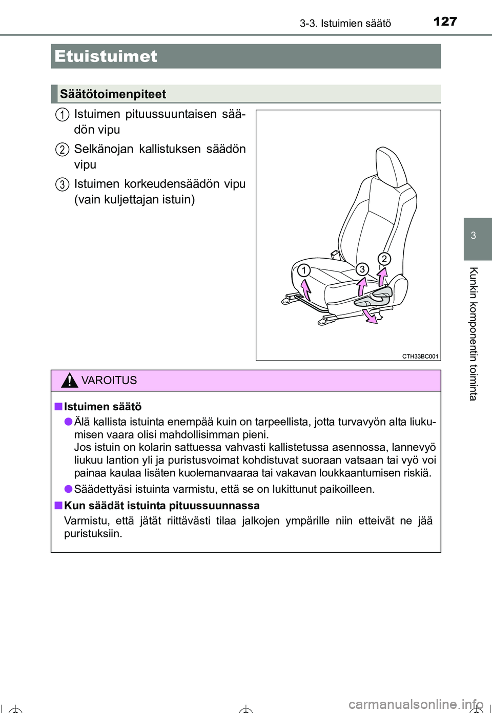 TOYOTA COROLLA 2016 Omistajan Käsikirja (in Finnish) 127
OM12J90FI
3
Kunkin komponentin toiminta
3-3. Istuimien säätö
Istuimen pituussuuntaisen sää-
dön vipu
Selkänojan kallistuksen säädön
vipu
Istuimen korkeudensäädön vipu
(vain kuljettaja TOYOTA COROLLA 2016 Omistajan Käsikirja (in Finnish) 127
OM12J90FI
3
Kunkin komponentin toiminta
3-3. Istuimien säätö
Istuimen pituussuuntaisen sää-
dön vipu
Selkänojan kallistuksen säädön
vipu
Istuimen korkeudensäädön vipu
(vain kuljettaja