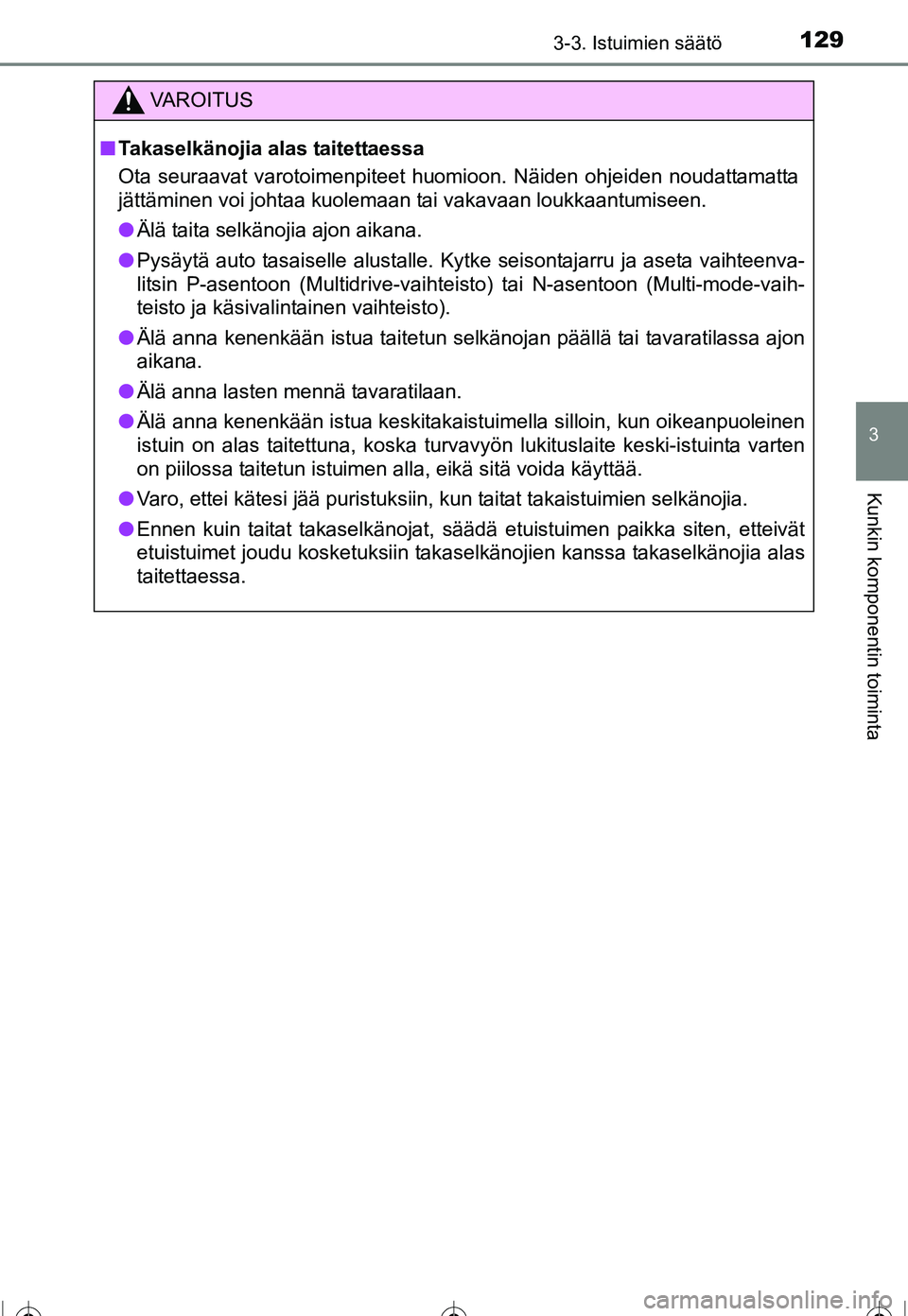 TOYOTA COROLLA 2016 Omistajan Käsikirja (in Finnish) 1293-3. Istuimien säätö
OM12J90FI
3
Kunkin komponentin toiminta
VAROITUS
■Takaselkänojia alas taitettaessa
Ota seuraavat varotoimenpiteet huomioon. Näiden ohjeiden noudattamatta
jättäminen vo TOYOTA COROLLA 2016 Omistajan Käsikirja (in Finnish) 1293-3. Istuimien säätö
OM12J90FI
3
Kunkin komponentin toiminta
VAROITUS
■Takaselkänojia alas taitettaessa
Ota seuraavat varotoimenpiteet huomioon. Näiden ohjeiden noudattamatta
jättäminen vo