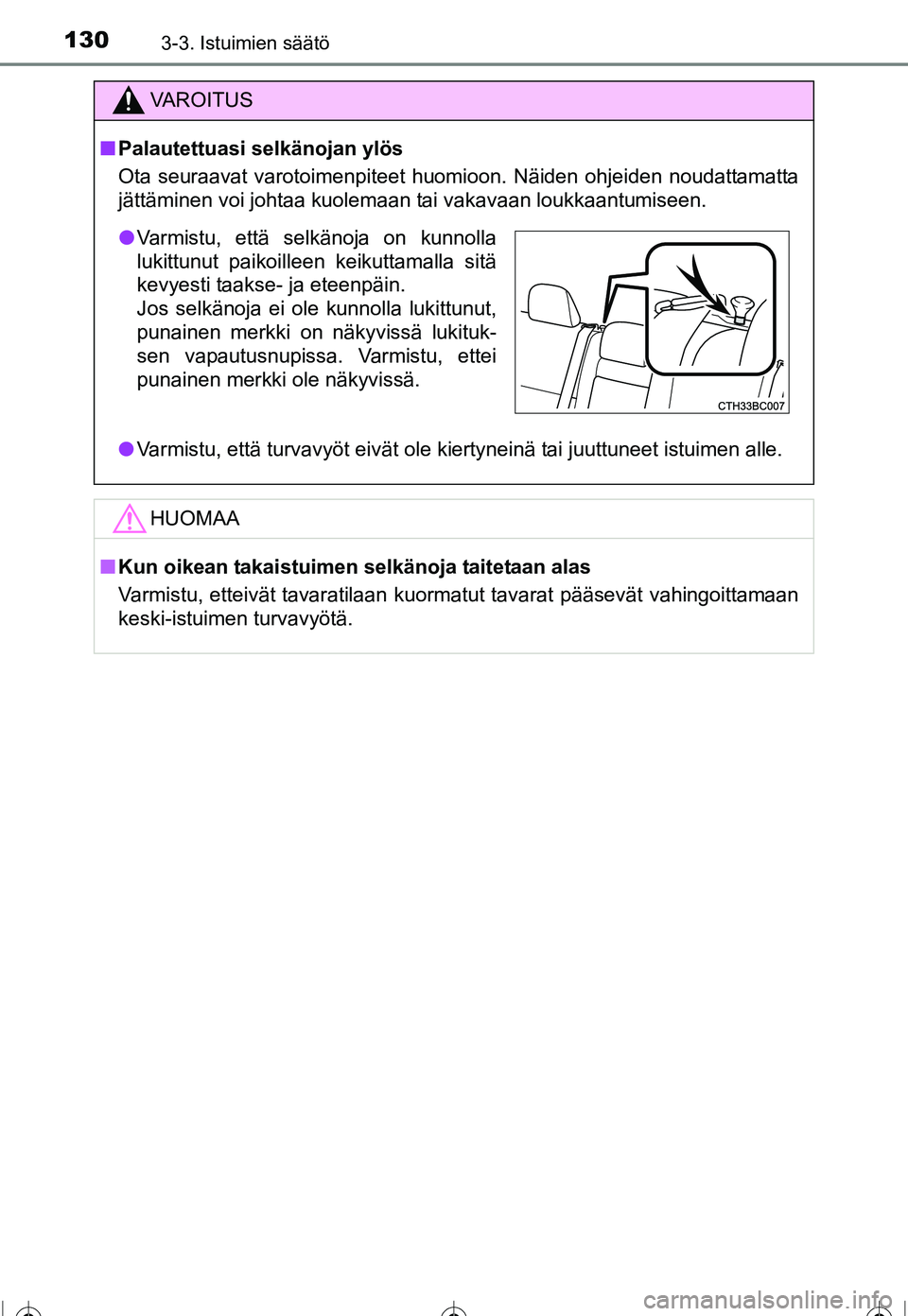 TOYOTA COROLLA 2016 Omistajan Käsikirja (in Finnish) 1303-3. Istuimien säätö
OM12J90FI
VAROITUS
■Palautettuasi selkänojan ylös
Ota seuraavat varotoimenpiteet huomioon. Näiden ohjeiden noudattamatta
jättäminen voi johtaa kuolemaan tai vakavaan TOYOTA COROLLA 2016 Omistajan Käsikirja (in Finnish) 1303-3. Istuimien säätö
OM12J90FI
VAROITUS
■Palautettuasi selkänojan ylös
Ota seuraavat varotoimenpiteet huomioon. Näiden ohjeiden noudattamatta
jättäminen voi johtaa kuolemaan tai vakavaan
