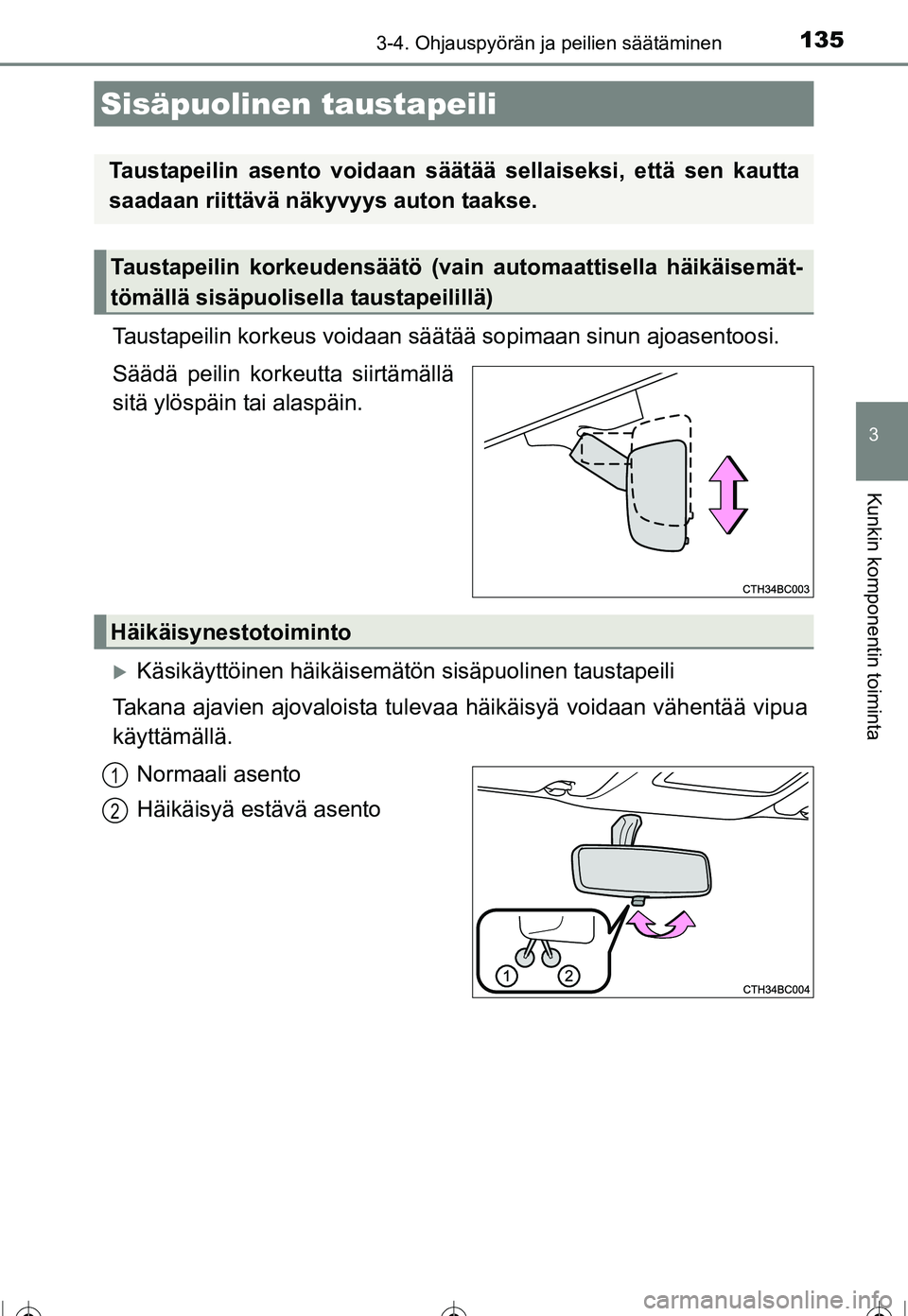 TOYOTA COROLLA 2016  Omistajan Käsikirja (in Finnish) 1353-4. Ohjauspyörän ja peilien säätäminen
OM12J90FI
3
Kunkin komponentin toiminta
Taustapeilin korkeus voidaan säätää sopimaan sinun ajoasentoosi.
Säädä peilin korkeutta siirtämällä
si