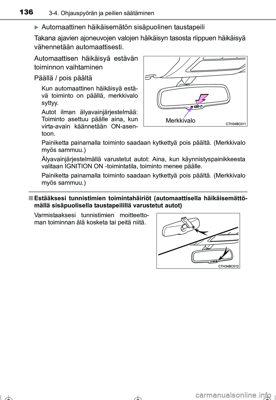TOYOTA COROLLA 2016  Omistajan Käsikirja (in Finnish) 1363-4. Ohjauspyörän ja peilien säätäminen
OM12J90FI
�XAutomaattinen häikäisemätön sisäpuolinen taustapeili
Takana ajavien ajoneuvojen valojen  häikäisyn tasosta riippuen häikäisyä
väh