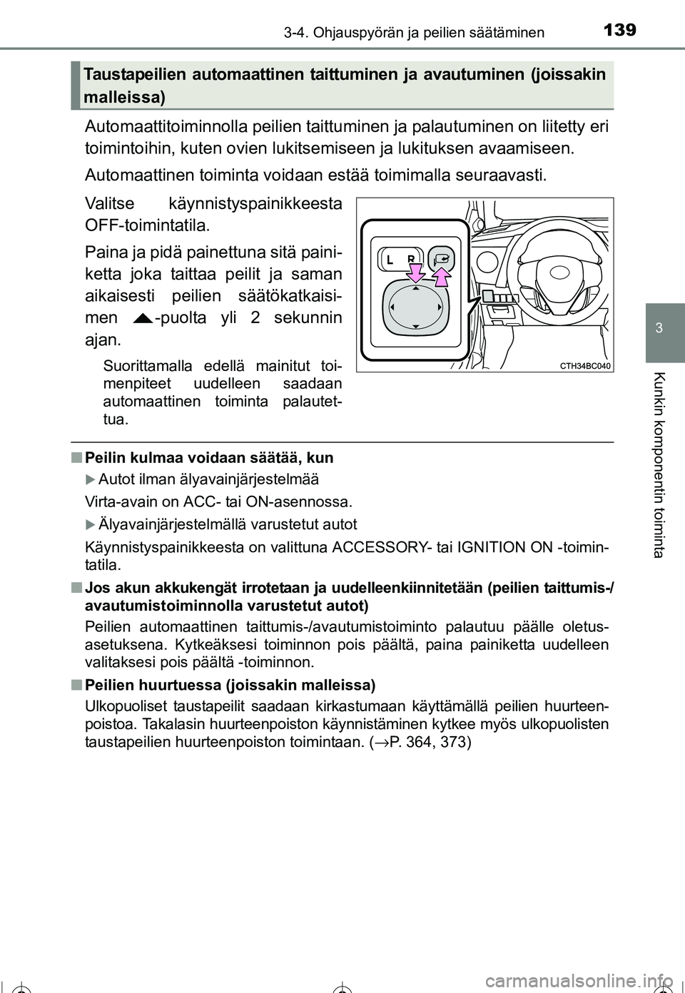 TOYOTA COROLLA 2016  Omistajan Käsikirja (in Finnish) 1393-4. Ohjauspyörän ja peilien säätäminen
OM12J90FI
3
Kunkin komponentin toiminta
Automaattitoiminnolla peilien taittuminen ja palautuminen on liitetty eri
toimintoihin, kuten ovien lukits emise