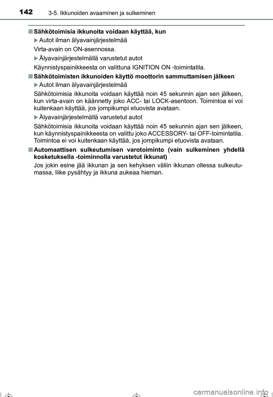 TOYOTA COROLLA 2016  Omistajan Käsikirja (in Finnish) 1423-5. Ikkunoiden avaaminen ja sulkeminen
OM12J90FI
■Sähkötoimisia ikkunoita voidaan käyttää, kun
�XAutot ilman älyavainjärjestelmää
Virta-avain on ON-asennossa.
�XÄlyavainjärjestelmäll