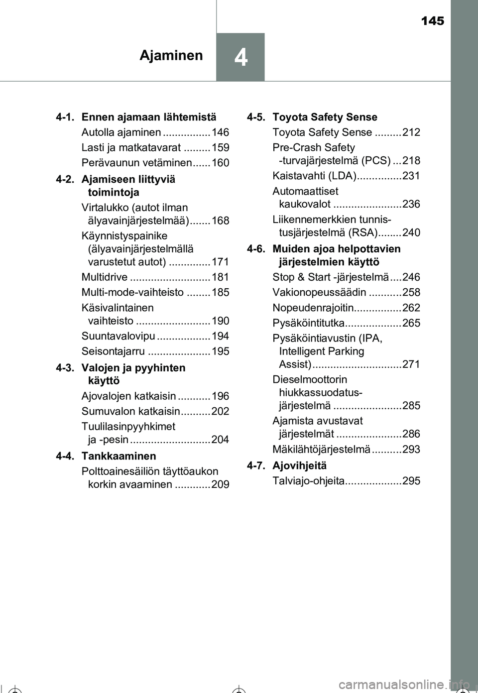 TOYOTA COROLLA 2016  Omistajan Käsikirja (in Finnish) 145
4Ajaminen
OM12J90FI4-1.  Ennen ajamaan lähtemistä
Autolla ajaminen ................ 146
Lasti ja matkatavarat ......... 159
Perävaunun vetäminen...... 160
4-2. Ajamiseen liittyviä  toimintoja
