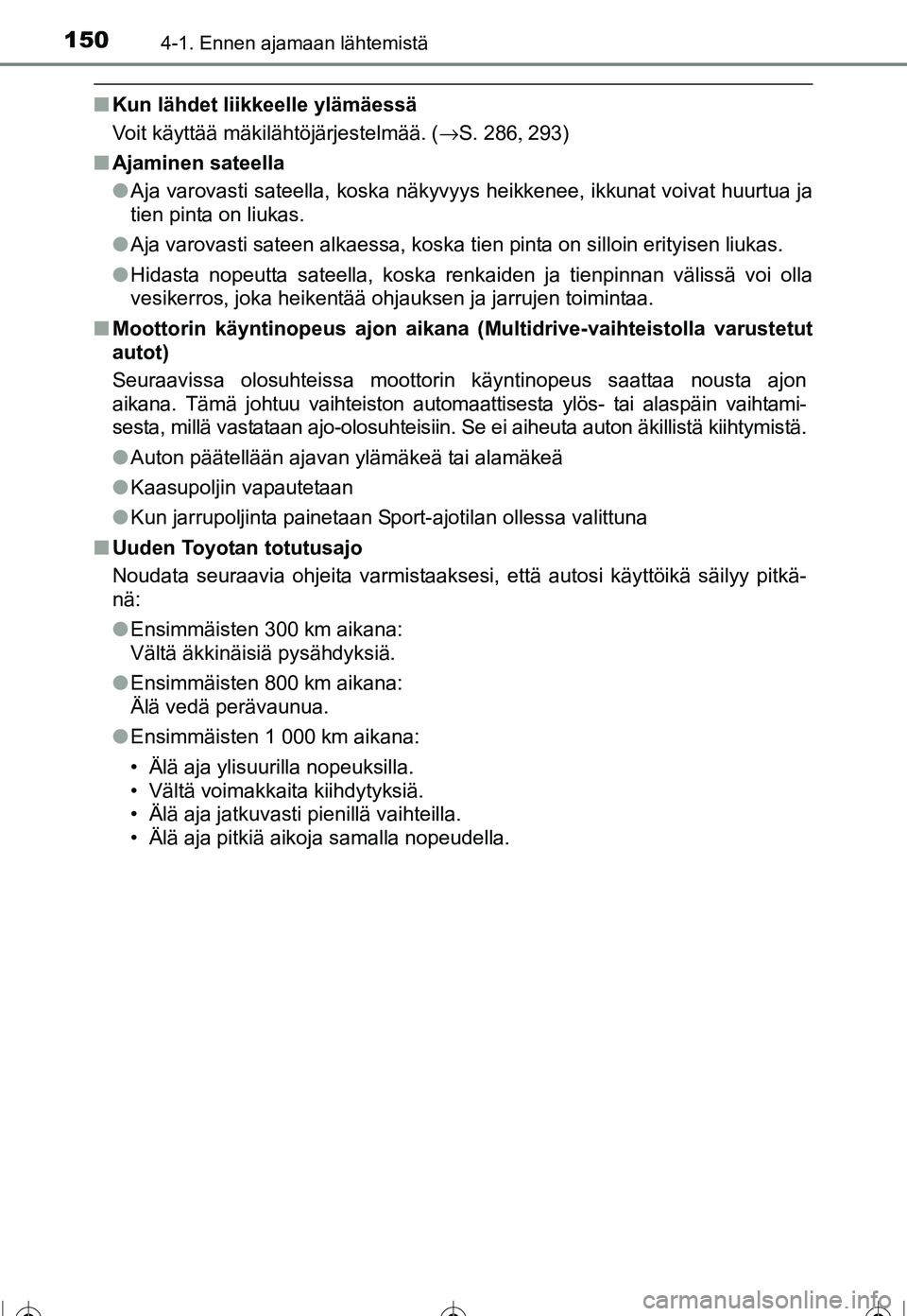 TOYOTA COROLLA 2016  Omistajan Käsikirja (in Finnish) 1504-1. Ennen ajamaan lähtemistä
OM12J90FI
■Kun lähdet liikkeelle ylämäessä
Voit käyttää mäkilähtöjärjestelmää. ( →S. 286, 293)
■ Ajaminen sateella
●Aja varovasti sateella, kosk