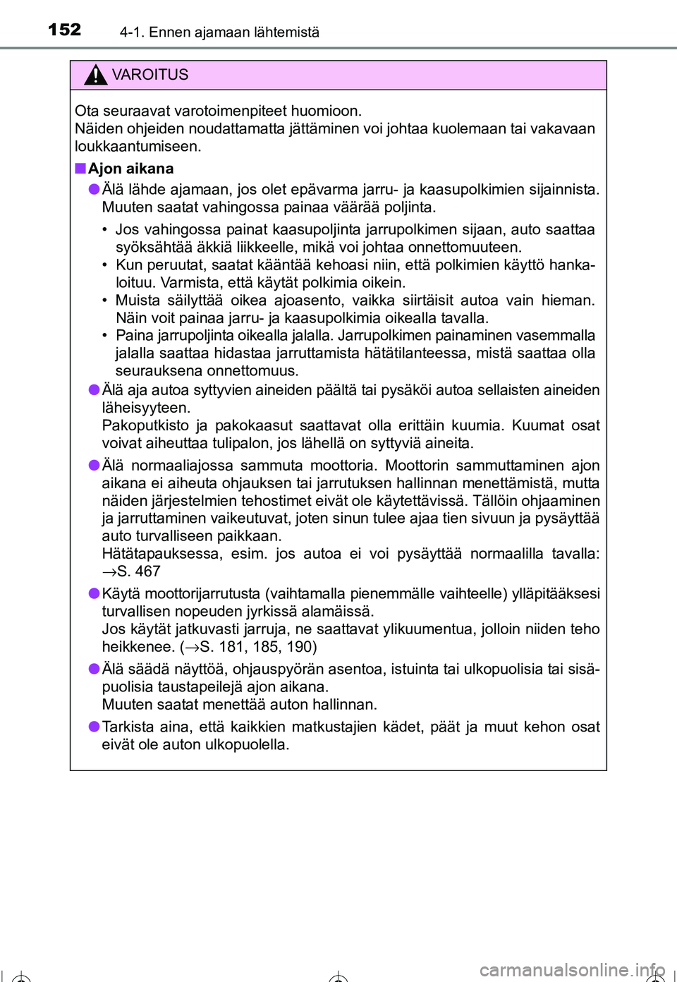 TOYOTA COROLLA 2016 Omistajan Käsikirja (in Finnish) 1524-1. Ennen ajamaan lähtemistä
OM12J90FI
VAROITUS
Ota seuraavat varotoimenpiteet huomioon.
Näiden ohjeiden noudattamatta jättäminen voi johtaa kuolemaan tai vakavaan
loukkaantumiseen.
■Ajon TOYOTA COROLLA 2016 Omistajan Käsikirja (in Finnish) 1524-1. Ennen ajamaan lähtemistä
OM12J90FI
VAROITUS
Ota seuraavat varotoimenpiteet huomioon.
Näiden ohjeiden noudattamatta jättäminen voi johtaa kuolemaan tai vakavaan
loukkaantumiseen.
■Ajon