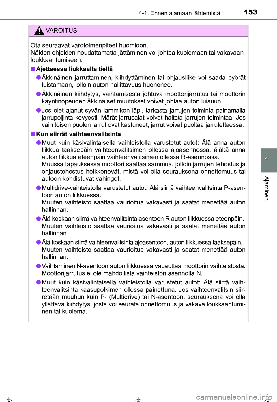 TOYOTA COROLLA 2016 Omistajan Käsikirja (in Finnish) 1534-1. Ennen ajamaan lähtemistä
OM12J90FI
4
Ajaminen
VAROITUS
Ota seuraavat varotoimenpiteet huomioon.
Näiden ohjeiden noudattamatta jättäminen voi johtaa kuolemaan tai vakavaan
loukkaantumisee TOYOTA COROLLA 2016 Omistajan Käsikirja (in Finnish) 1534-1. Ennen ajamaan lähtemistä
OM12J90FI
4
Ajaminen
VAROITUS
Ota seuraavat varotoimenpiteet huomioon.
Näiden ohjeiden noudattamatta jättäminen voi johtaa kuolemaan tai vakavaan
loukkaantumisee