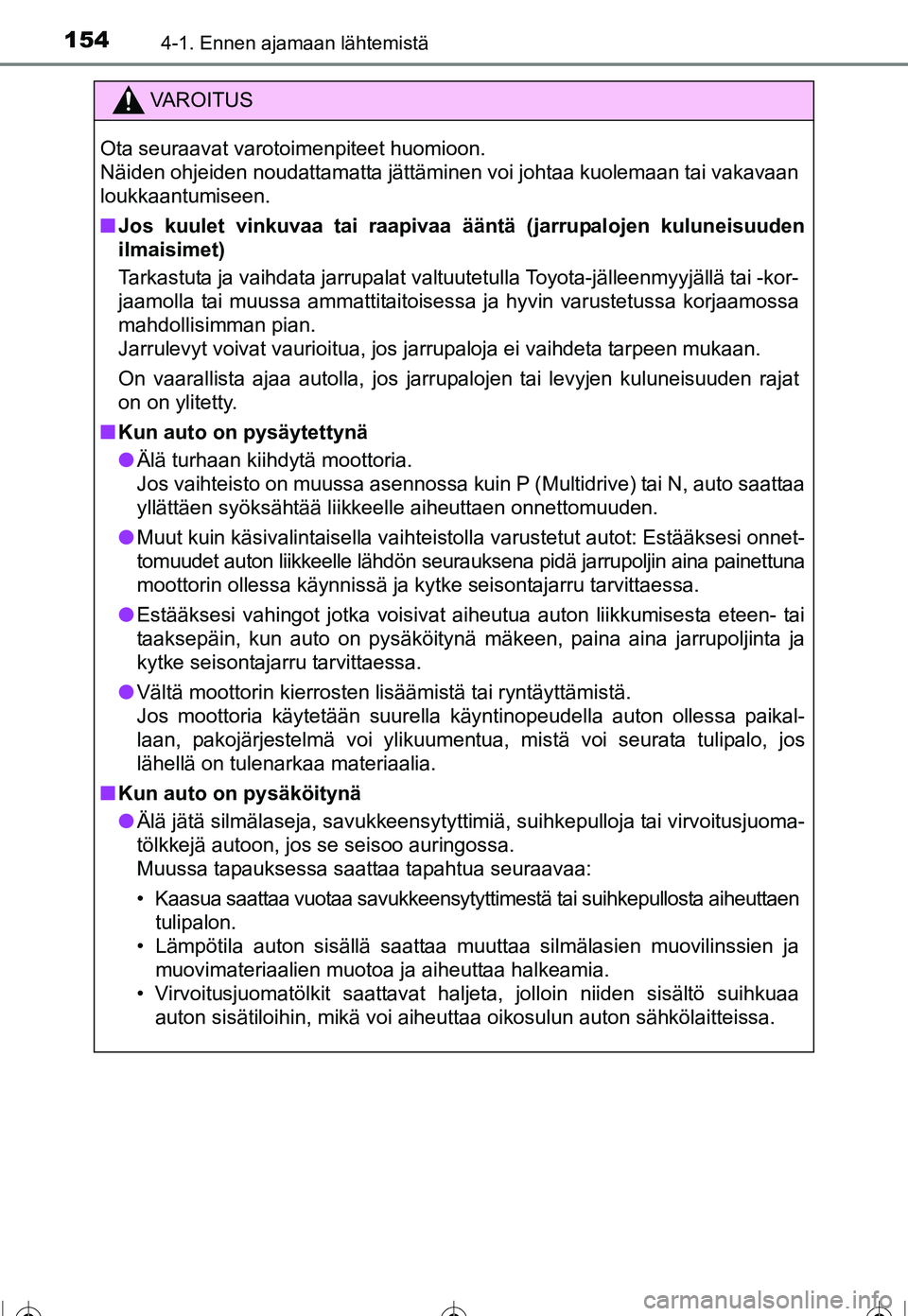 TOYOTA COROLLA 2016 Omistajan Käsikirja (in Finnish) 1544-1. Ennen ajamaan lähtemistä
OM12J90FI
VAROITUS
Ota seuraavat varotoimenpiteet huomioon.
Näiden ohjeiden noudattamatta jättäminen voi johtaa kuolemaan tai vakavaan
loukkaantumiseen.
■Jos k TOYOTA COROLLA 2016 Omistajan Käsikirja (in Finnish) 1544-1. Ennen ajamaan lähtemistä
OM12J90FI
VAROITUS
Ota seuraavat varotoimenpiteet huomioon.
Näiden ohjeiden noudattamatta jättäminen voi johtaa kuolemaan tai vakavaan
loukkaantumiseen.
■Jos k