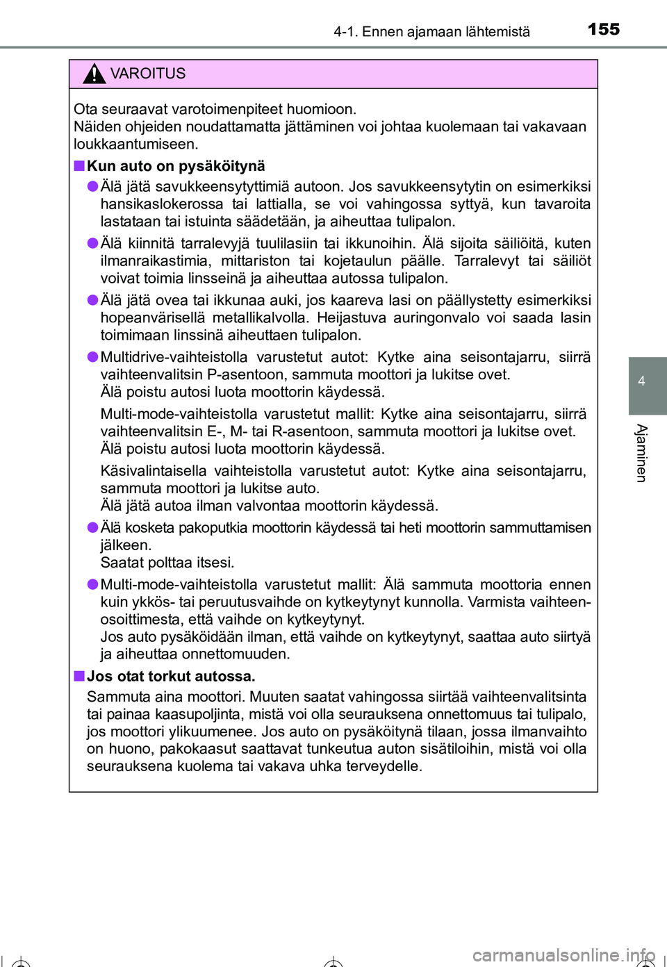 TOYOTA COROLLA 2016 Omistajan Käsikirja (in Finnish) 1554-1. Ennen ajamaan lähtemistä
OM12J90FI
4
Ajaminen
VAROITUS
Ota seuraavat varotoimenpiteet huomioon.
Näiden ohjeiden noudattamatta jättäminen voi johtaa kuolemaan tai vakavaan
loukkaantumisee TOYOTA COROLLA 2016 Omistajan Käsikirja (in Finnish) 1554-1. Ennen ajamaan lähtemistä
OM12J90FI
4
Ajaminen
VAROITUS
Ota seuraavat varotoimenpiteet huomioon.
Näiden ohjeiden noudattamatta jättäminen voi johtaa kuolemaan tai vakavaan
loukkaantumisee