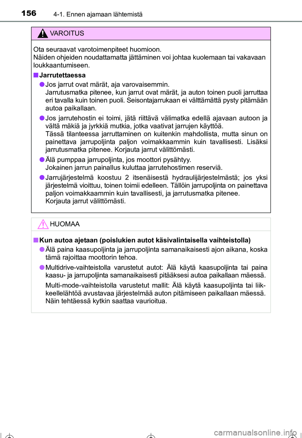 TOYOTA COROLLA 2016 Omistajan Käsikirja (in Finnish) 1564-1. Ennen ajamaan lähtemistä
OM12J90FI
VAROITUS
Ota seuraavat varotoimenpiteet huomioon.
Näiden ohjeiden noudattamatta jättäminen voi johtaa kuolemaan tai vakavaan
loukkaantumiseen.
■Jarru TOYOTA COROLLA 2016 Omistajan Käsikirja (in Finnish) 1564-1. Ennen ajamaan lähtemistä
OM12J90FI
VAROITUS
Ota seuraavat varotoimenpiteet huomioon.
Näiden ohjeiden noudattamatta jättäminen voi johtaa kuolemaan tai vakavaan
loukkaantumiseen.
■Jarru