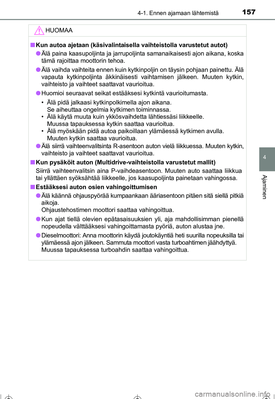 TOYOTA COROLLA 2016 Omistajan Käsikirja (in Finnish) 1574-1. Ennen ajamaan lähtemistä
OM12J90FI
4
Ajaminen
HUOMAA
■Kun autoa ajetaan (käsivalintaisella vaihteistolla varustetut autot)
● Älä paina kaasupoljinta ja jarrupoljinta samanaikaisesti TOYOTA COROLLA 2016 Omistajan Käsikirja (in Finnish) 1574-1. Ennen ajamaan lähtemistä
OM12J90FI
4
Ajaminen
HUOMAA
■Kun autoa ajetaan (käsivalintaisella vaihteistolla varustetut autot)
● Älä paina kaasupoljinta ja jarrupoljinta samanaikaisesti