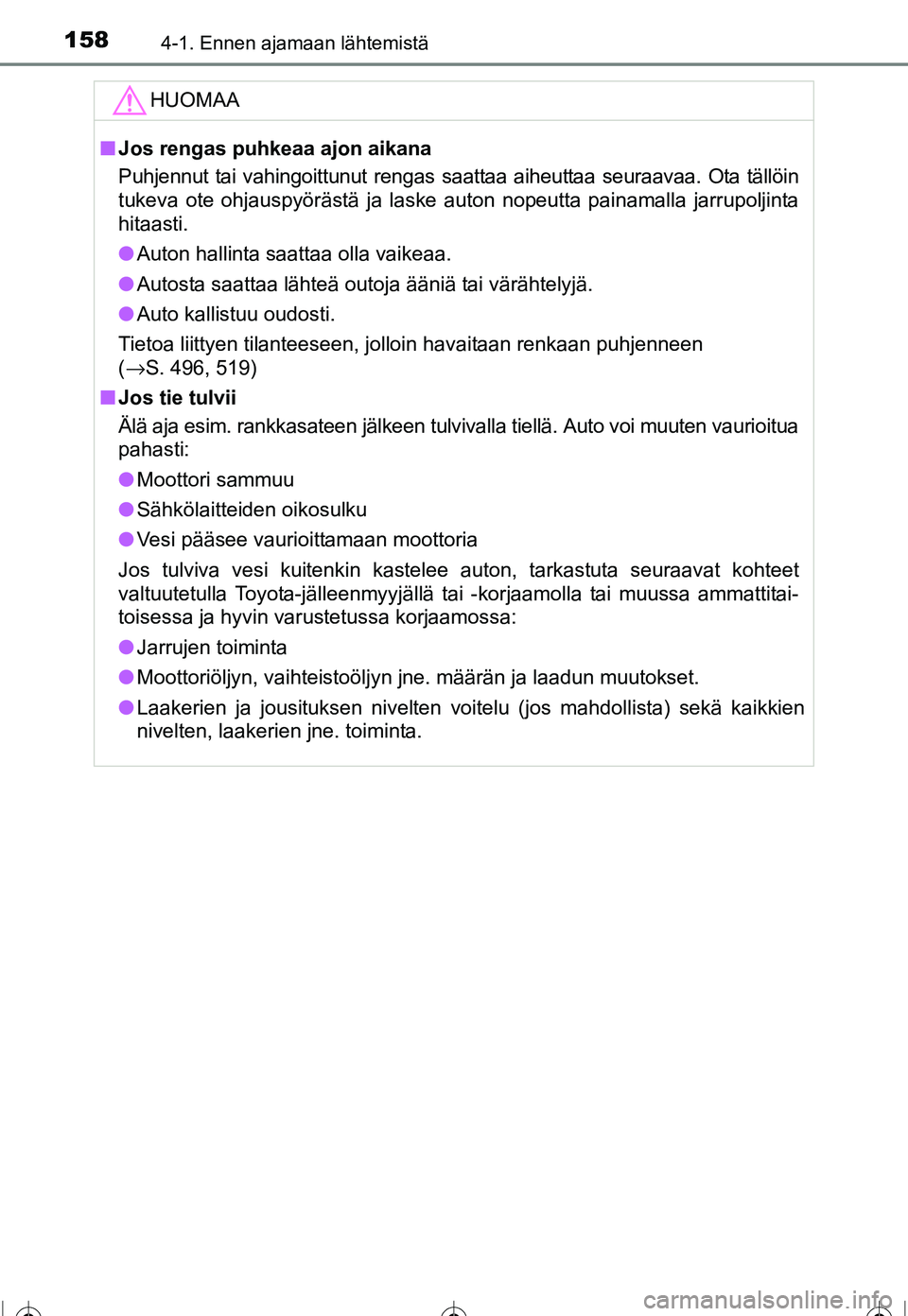 TOYOTA COROLLA 2016 Omistajan Käsikirja (in Finnish) 1584-1. Ennen ajamaan lähtemistä
OM12J90FI
HUOMAA
■Jos rengas puhkeaa ajon aikana
Puhjennut tai vahingoittunut rengas saattaa aiheuttaa seuraavaa. Ota tällöin
tukeva ote ohjauspyörästä ja las TOYOTA COROLLA 2016 Omistajan Käsikirja (in Finnish) 1584-1. Ennen ajamaan lähtemistä
OM12J90FI
HUOMAA
■Jos rengas puhkeaa ajon aikana
Puhjennut tai vahingoittunut rengas saattaa aiheuttaa seuraavaa. Ota tällöin
tukeva ote ohjauspyörästä ja las