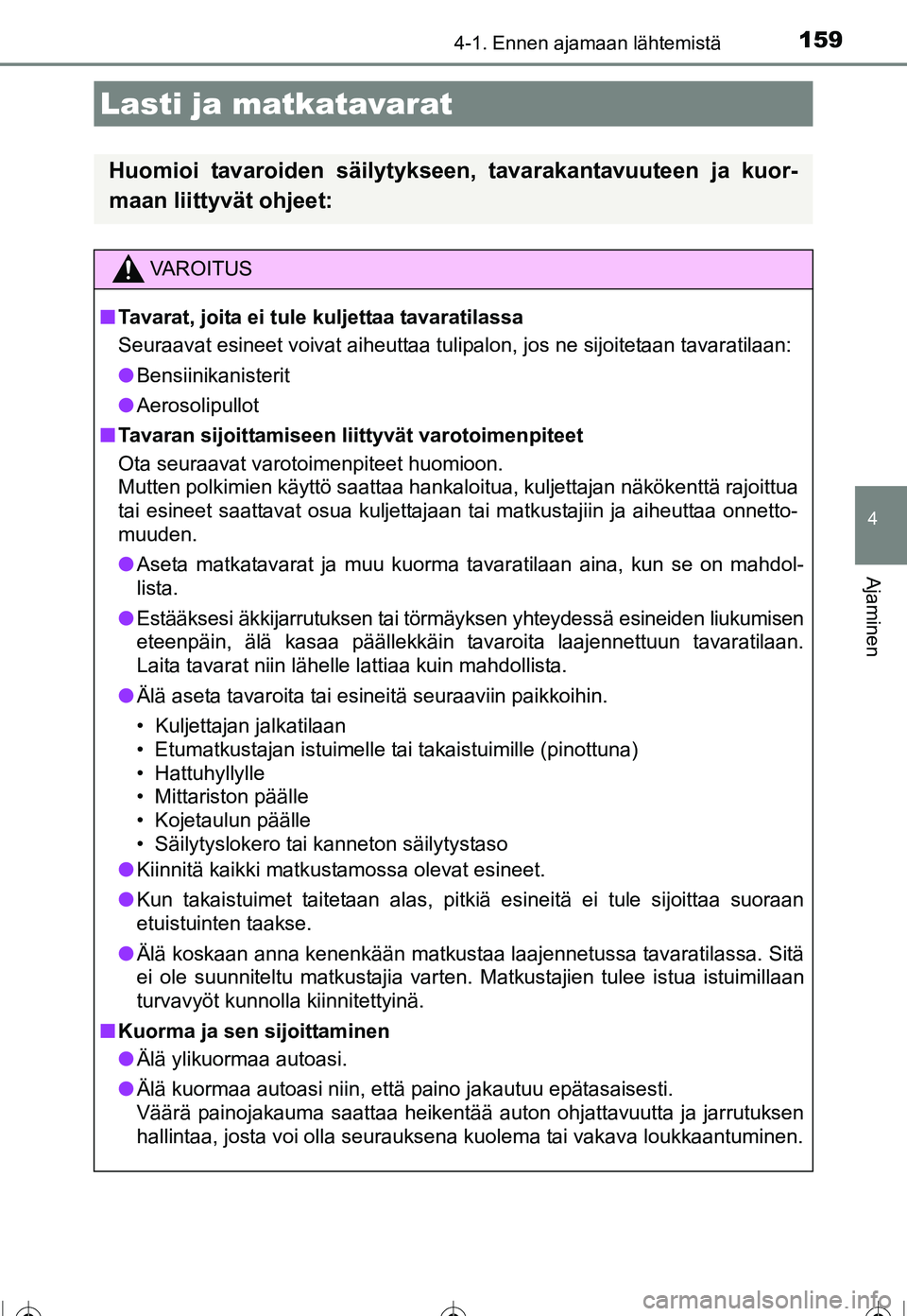 TOYOTA COROLLA 2016 Omistajan Käsikirja (in Finnish) 1594-1. Ennen ajamaan lähtemistä
OM12J90FI
4
Ajaminen
Lasti ja matkatavarat
Huomioi tavaroiden säilytykseen, tavarakantavuuteen ja kuor-
maan liittyvät ohjeet:
VAROITUS
■Tavarat, joita ei tule k TOYOTA COROLLA 2016 Omistajan Käsikirja (in Finnish) 1594-1. Ennen ajamaan lähtemistä
OM12J90FI
4
Ajaminen
Lasti ja matkatavarat
Huomioi tavaroiden säilytykseen, tavarakantavuuteen ja kuor-
maan liittyvät ohjeet:
VAROITUS
■Tavarat, joita ei tule k