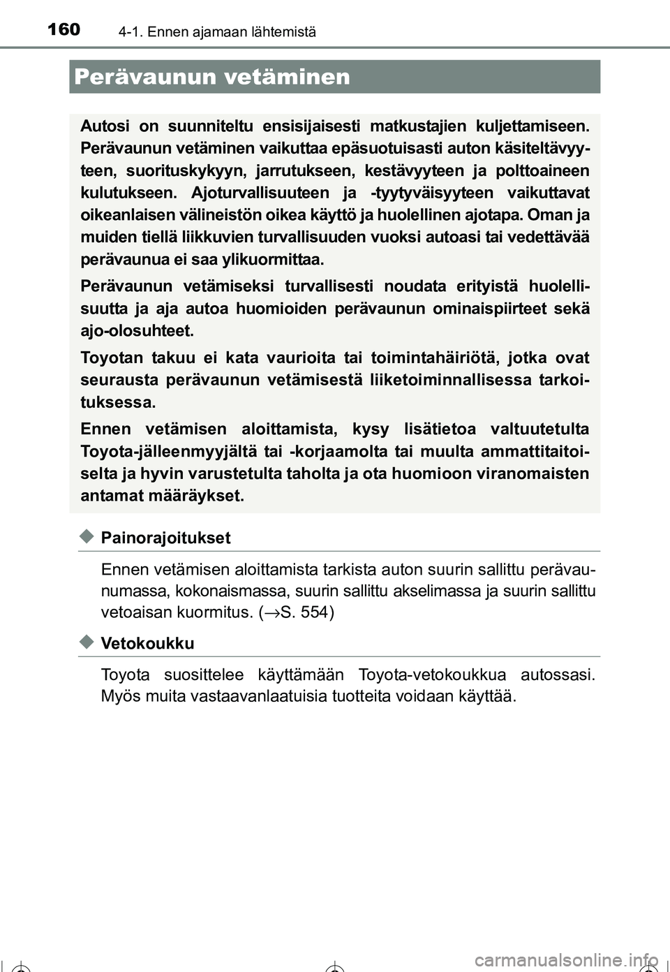 TOYOTA COROLLA 2016 Omistajan Käsikirja (in Finnish) 1604-1. Ennen ajamaan lähtemistä
OM12J90FI
◆Painorajoitukset
Ennen vetämisen aloittamista tarkista auton suurin sallittu perävau-
numassa, kokonaismassa, suurin salli ttu akselimassa ja suurin s TOYOTA COROLLA 2016 Omistajan Käsikirja (in Finnish) 1604-1. Ennen ajamaan lähtemistä
OM12J90FI
◆Painorajoitukset
Ennen vetämisen aloittamista tarkista auton suurin sallittu perävau-
numassa, kokonaismassa, suurin salli ttu akselimassa ja suurin s