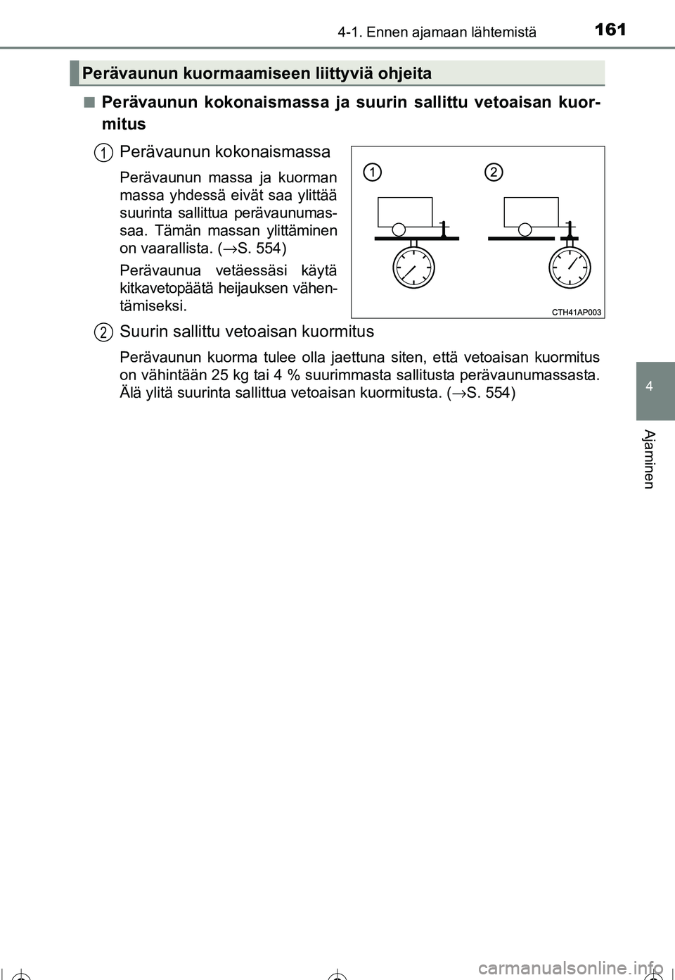 TOYOTA COROLLA 2016 Omistajan Käsikirja (in Finnish) 1614-1. Ennen ajamaan lähtemistä
OM12J90FI
4
Ajaminen
■Perävaunun kokonaismassa ja suurin sallittu vetoaisan kuor-
mitus
Perävaunun kokonaismassa
Perävaunun massa ja kuorman
massa yhdessä eiv TOYOTA COROLLA 2016 Omistajan Käsikirja (in Finnish) 1614-1. Ennen ajamaan lähtemistä
OM12J90FI
4
Ajaminen
■Perävaunun kokonaismassa ja suurin sallittu vetoaisan kuor-
mitus
Perävaunun kokonaismassa
Perävaunun massa ja kuorman
massa yhdessä eiv