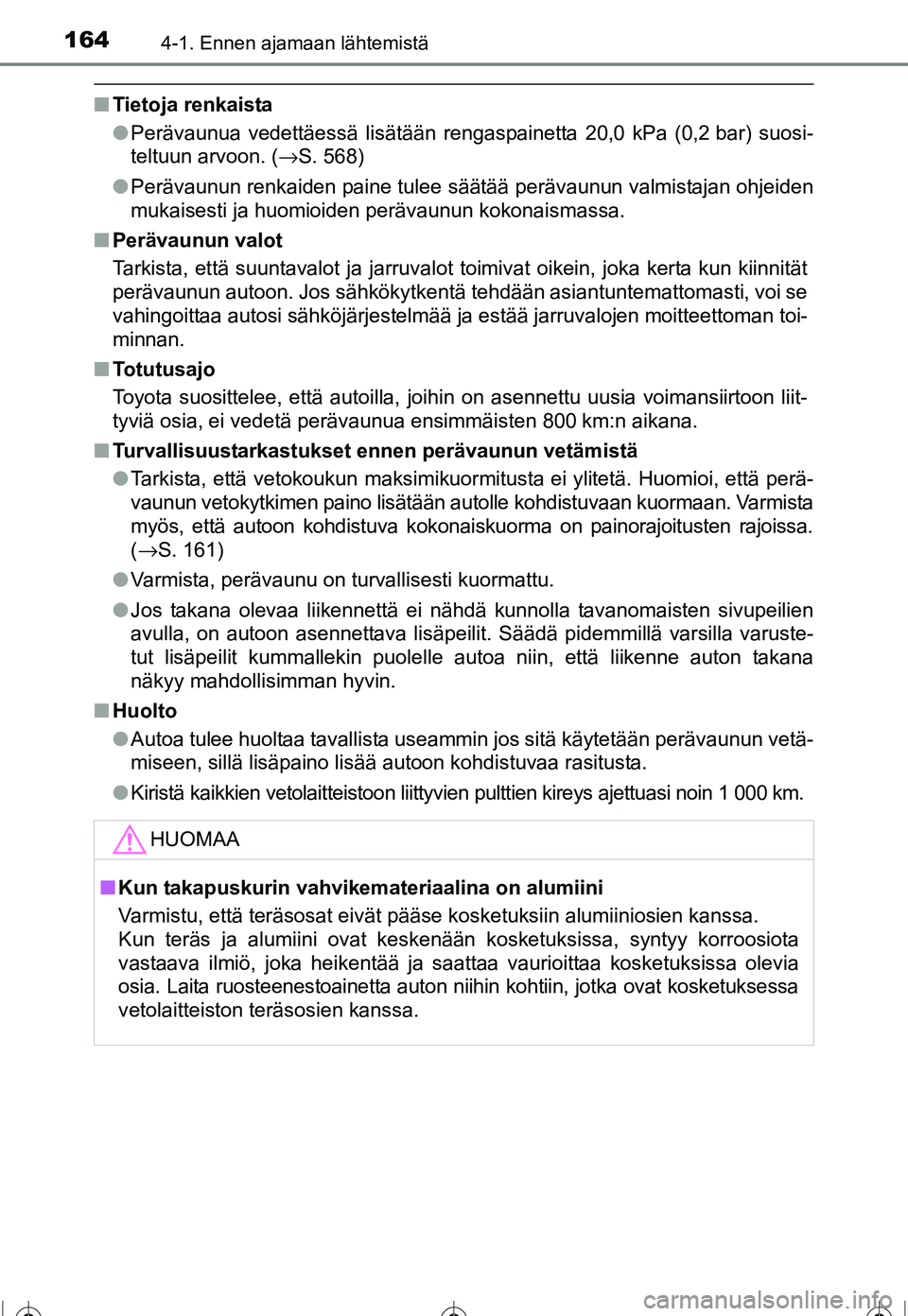 TOYOTA COROLLA 2016 Omistajan Käsikirja (in Finnish) 1644-1. Ennen ajamaan lähtemistä
OM12J90FI
■Tietoja renkaista
●Perävaunua vedettäessä lisätään rengaspainetta 20,0 kPa (0,2 bar) suosi-
teltuun arvoon. ( →S. 568)
● Perävaunun renkaid TOYOTA COROLLA 2016 Omistajan Käsikirja (in Finnish) 1644-1. Ennen ajamaan lähtemistä
OM12J90FI
■Tietoja renkaista
●Perävaunua vedettäessä lisätään rengaspainetta 20,0 kPa (0,2 bar) suosi-
teltuun arvoon. ( →S. 568)
● Perävaunun renkaid