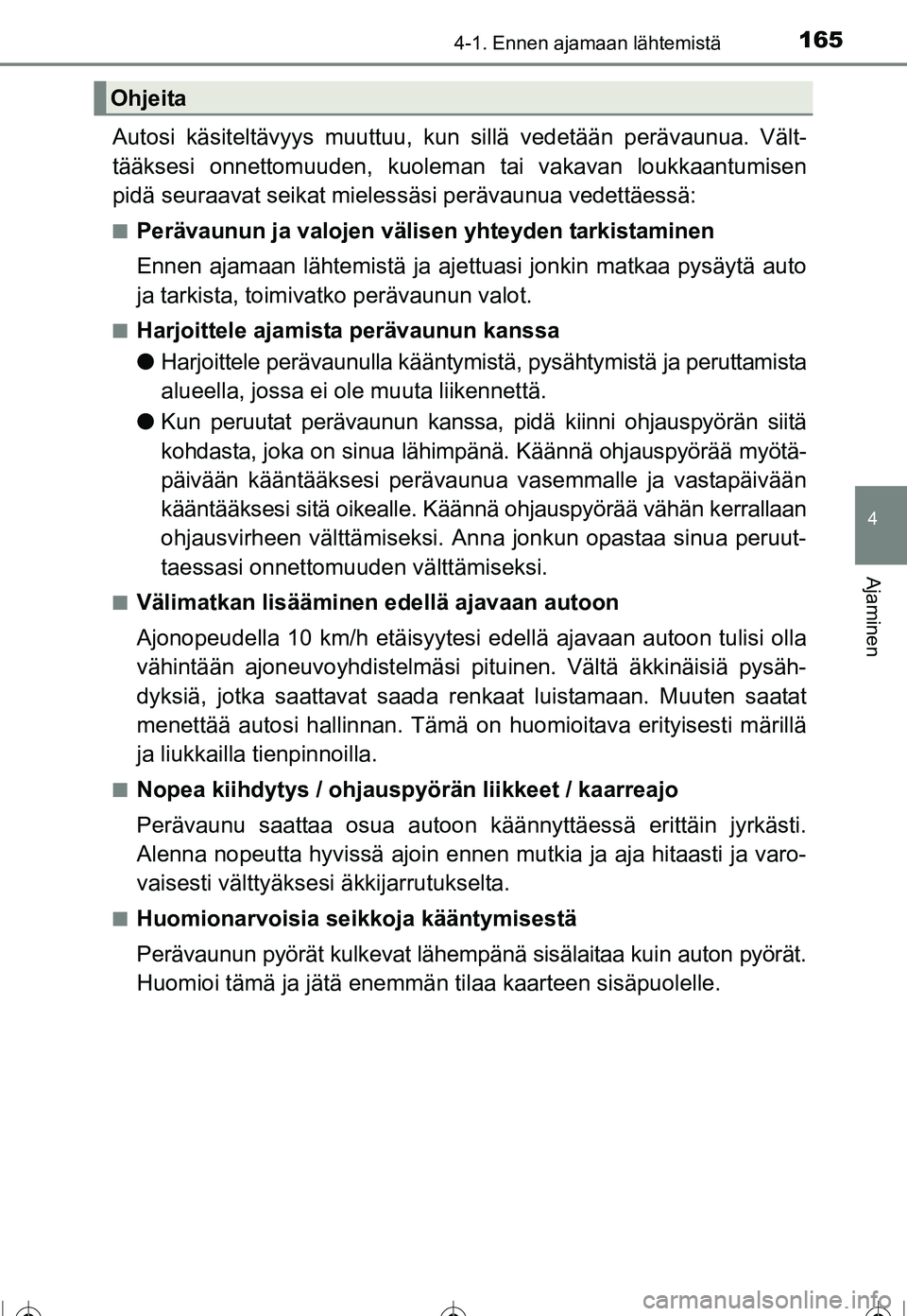 TOYOTA COROLLA 2016 Omistajan Käsikirja (in Finnish) 1654-1. Ennen ajamaan lähtemistä
OM12J90FI
4
Ajaminen
Autosi käsiteltävyys muuttuu, kun sillä vedetään perävaunua. Vält-
tääksesi onnettomuuden , kuoleman tai vakavan loukkaantumisen
pidä TOYOTA COROLLA 2016 Omistajan Käsikirja (in Finnish) 1654-1. Ennen ajamaan lähtemistä
OM12J90FI
4
Ajaminen
Autosi käsiteltävyys muuttuu, kun sillä vedetään perävaunua. Vält-
tääksesi onnettomuuden , kuoleman tai vakavan loukkaantumisen
pidä