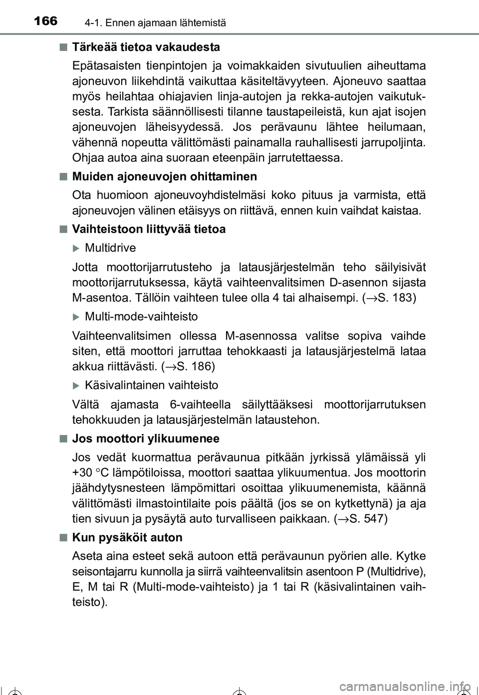 TOYOTA COROLLA 2016 Omistajan Käsikirja (in Finnish) 1664-1. Ennen ajamaan lähtemistä
OM12J90FI■
Tärkeää tietoa vakaudesta
Epätasaisten tienpintojen ja vo
imakkaiden sivutuulien aiheuttama
ajoneuvon liikehdintä vaikuttaa käsiteltävyyt een. Aj TOYOTA COROLLA 2016 Omistajan Käsikirja (in Finnish) 1664-1. Ennen ajamaan lähtemistä
OM12J90FI■
Tärkeää tietoa vakaudesta
Epätasaisten tienpintojen ja vo
imakkaiden sivutuulien aiheuttama
ajoneuvon liikehdintä vaikuttaa käsiteltävyyt een. Aj
