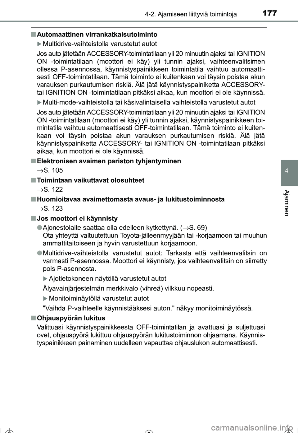 TOYOTA COROLLA 2016  Omistajan Käsikirja (in Finnish) 1774-2. Ajamiseen liittyviä toimintoja
OM12J90FI
4
Ajaminen
■Automaattinen virrankatkaisutoiminto
�XMultidrive-vaihteistolla varustetut autot
Jos auto jätetään ACCESSORY-toimintatilaan yli 20 mi