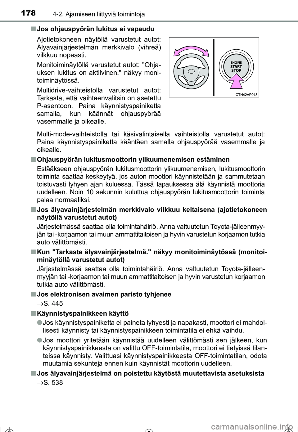 TOYOTA COROLLA 2016  Omistajan Käsikirja (in Finnish) 1784-2. Ajamiseen liittyviä toimintoja
OM12J90FI■
Jos ohjauspyörän lukitus ei vapaudu
Multi-mode-vaihteistolla tai käsivalintaisella vaihteistolla varustetut autot:
Paina käynnistyspainiketta k