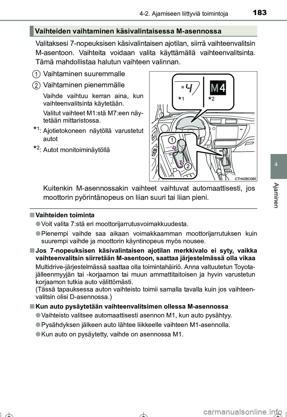 TOYOTA COROLLA 2016 Omistajan Käsikirja (in Finnish) 1834-2. Ajamiseen liittyviä toimintoja
OM12J90FI
4
Ajaminen
Valitaksesi 7-nopeuksisen käsivalintaisen ajotilan, siirrä vaihteenvalitsin
M-asentoon. Vaihteita voidaan valita käyttämällä vaihteen TOYOTA COROLLA 2016 Omistajan Käsikirja (in Finnish) 1834-2. Ajamiseen liittyviä toimintoja
OM12J90FI
4
Ajaminen
Valitaksesi 7-nopeuksisen käsivalintaisen ajotilan, siirrä vaihteenvalitsin
M-asentoon. Vaihteita voidaan valita käyttämällä vaihteen