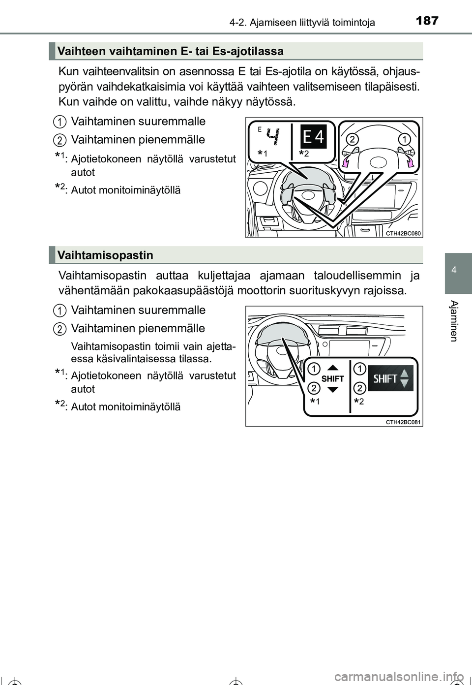 TOYOTA COROLLA 2016 Omistajan Käsikirja (in Finnish) 1874-2. Ajamiseen liittyviä toimintoja
OM12J90FI
4
Ajaminen
Kun vaihteenvalitsin on asennossa E tai Es-ajotila on käytössä, ohjaus-
pyörän vaihdekatkaisimia voi käyttää vaihteen valitsemiseen TOYOTA COROLLA 2016 Omistajan Käsikirja (in Finnish) 1874-2. Ajamiseen liittyviä toimintoja
OM12J90FI
4
Ajaminen
Kun vaihteenvalitsin on asennossa E tai Es-ajotila on käytössä, ohjaus-
pyörän vaihdekatkaisimia voi käyttää vaihteen valitsemiseen