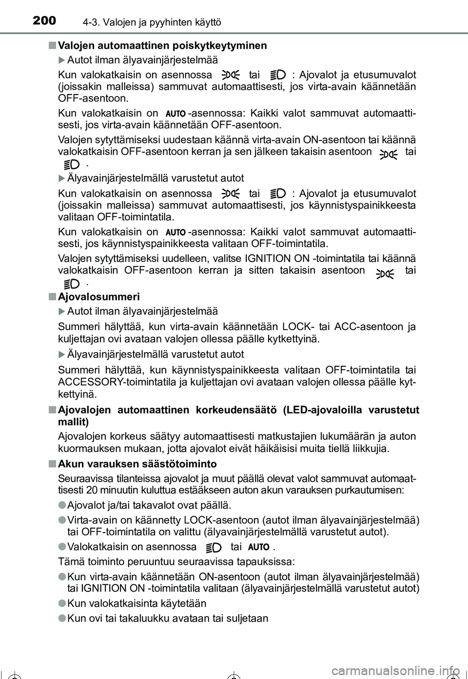 TOYOTA COROLLA 2016  Omistajan Käsikirja (in Finnish) 2004-3. Valojen ja pyyhinten käyttö
OM12J90FI■
Valojen automaattinen poiskytkeytyminen
�XAutot ilman älyavainjärjestelmää
Kun valokatkaisin on asennossa   tai  : Ajovalot ja etusumuvalot
(jois