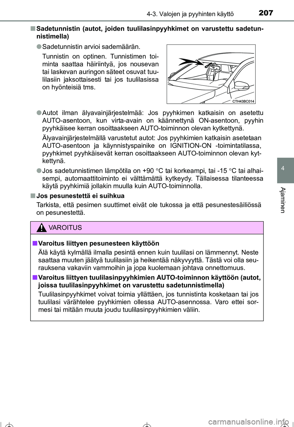 TOYOTA COROLLA 2016  Omistajan Käsikirja (in Finnish) 2074-3. Valojen ja pyyhinten käyttö
OM12J90FI
4
Ajaminen
■Sadetunnistin (autot, joiden tuul ilasinpyyhkimet on varustettu sadetun-
nistimella)
● Autot ilman älyavainjärjestelmää: Jos pyyhkim