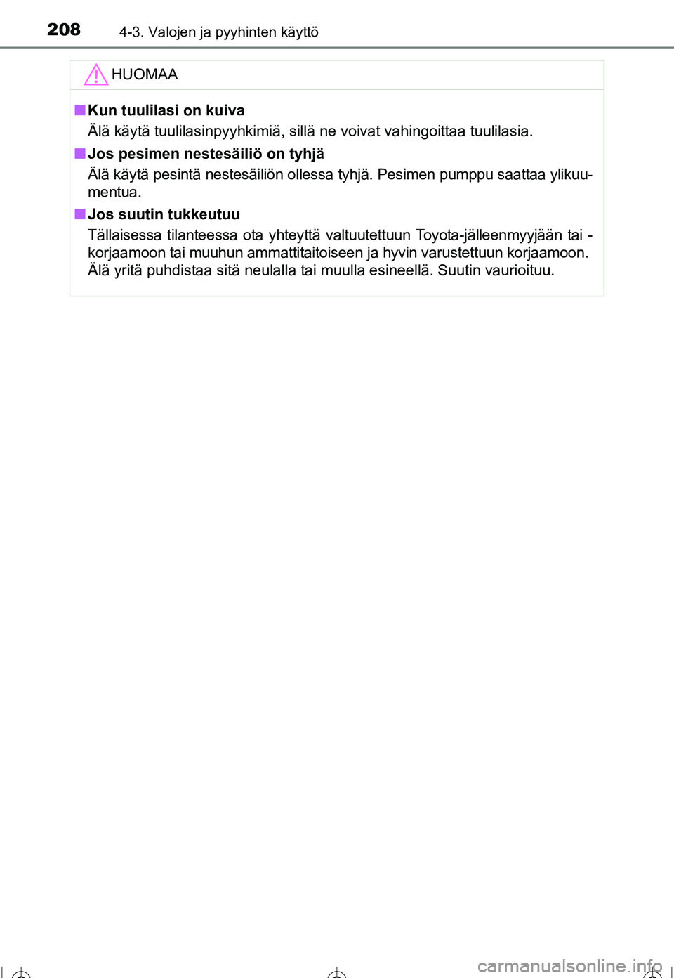 TOYOTA COROLLA 2016  Omistajan Käsikirja (in Finnish) 2084-3. Valojen ja pyyhinten käyttö
OM12J90FI
HUOMAA
■Kun tuulilasi on kuiva
Älä käytä tuulilasinpyyhkimiä, sillä ne voivat vahingoittaa tuulilasia.
■ Jos pesimen nestesäiliö on tyhjä
