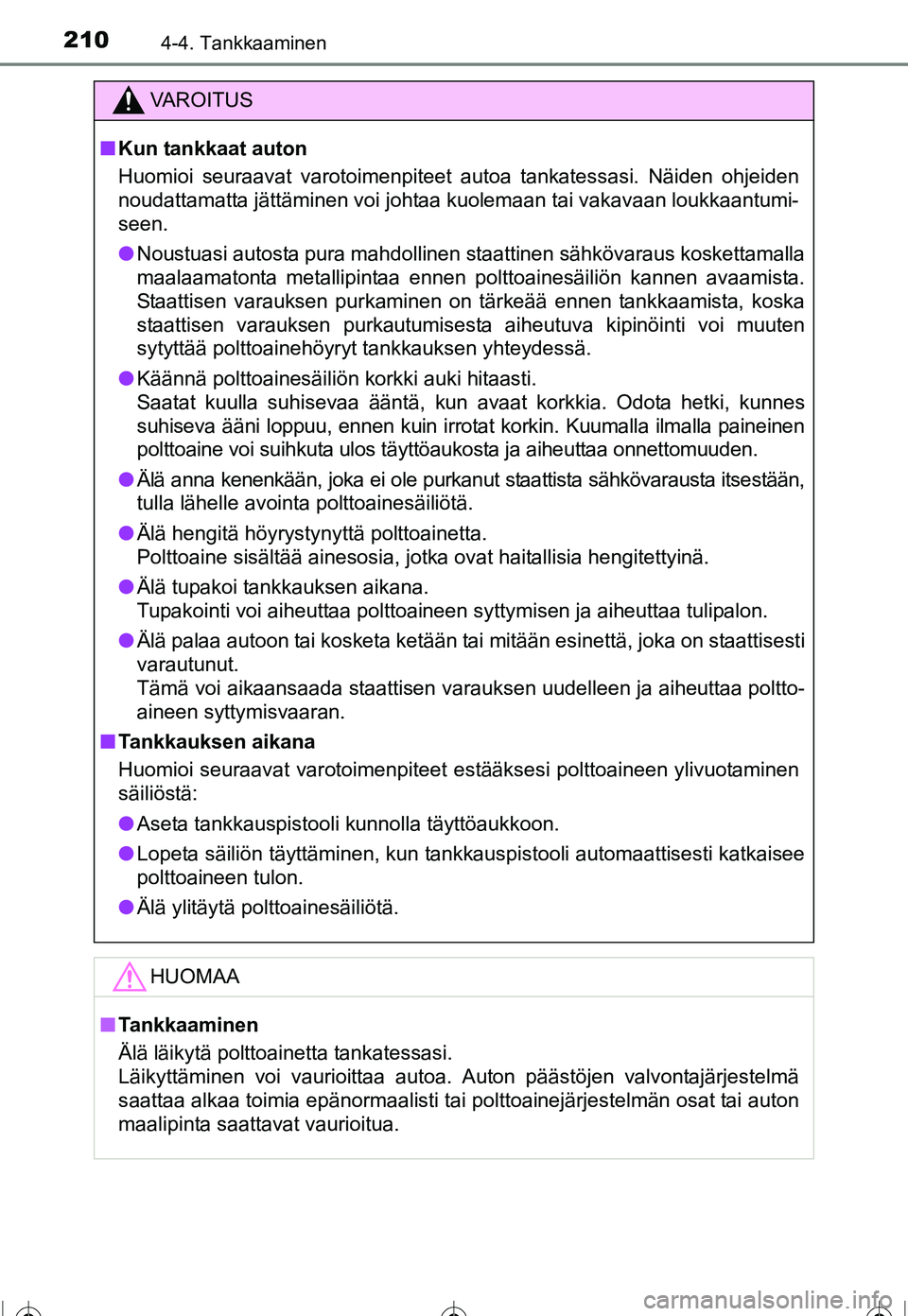 TOYOTA COROLLA 2016  Omistajan Käsikirja (in Finnish) 2104-4. Tankkaaminen
OM12J90FI
VAROITUS
■Kun tankkaat auton
Huomioi seuraavat varotoimenpiteet autoa tankatessasi. Näiden ohjeiden
noudattamatta jättäminen voi johtaa kuolemaan tai vakavaan loukk