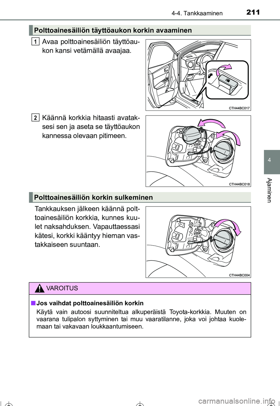 TOYOTA COROLLA 2016 Omistajan Käsikirja (in Finnish) 2114-4. Tankkaaminen
OM12J90FI
4
Ajaminen
Avaa polttoainesäiliön täyttöau-
kon kansi vetämällä avaajaa.
Käännä korkkia hitaasti avatak-
sesi sen ja aseta se täyttöaukon
kannessa olevaan pi TOYOTA COROLLA 2016 Omistajan Käsikirja (in Finnish) 2114-4. Tankkaaminen
OM12J90FI
4
Ajaminen
Avaa polttoainesäiliön täyttöau-
kon kansi vetämällä avaajaa.
Käännä korkkia hitaasti avatak-
sesi sen ja aseta se täyttöaukon
kannessa olevaan pi