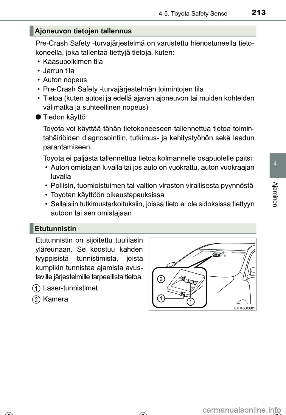 TOYOTA COROLLA 2016 Omistajan Käsikirja (in Finnish) 2134-5. Toyota Safety Sense
OM12J90FI
4
Ajaminen
Pre-Crash Safety -turvajärjestelmä on varustettu hienostuneella tieto-
koneella, joka tallentaa tiettyjä tietoja, kuten: • Kaasupolkimen tila
• TOYOTA COROLLA 2016 Omistajan Käsikirja (in Finnish) 2134-5. Toyota Safety Sense
OM12J90FI
4
Ajaminen
Pre-Crash Safety -turvajärjestelmä on varustettu hienostuneella tieto-
koneella, joka tallentaa tiettyjä tietoja, kuten: • Kaasupolkimen tila
•